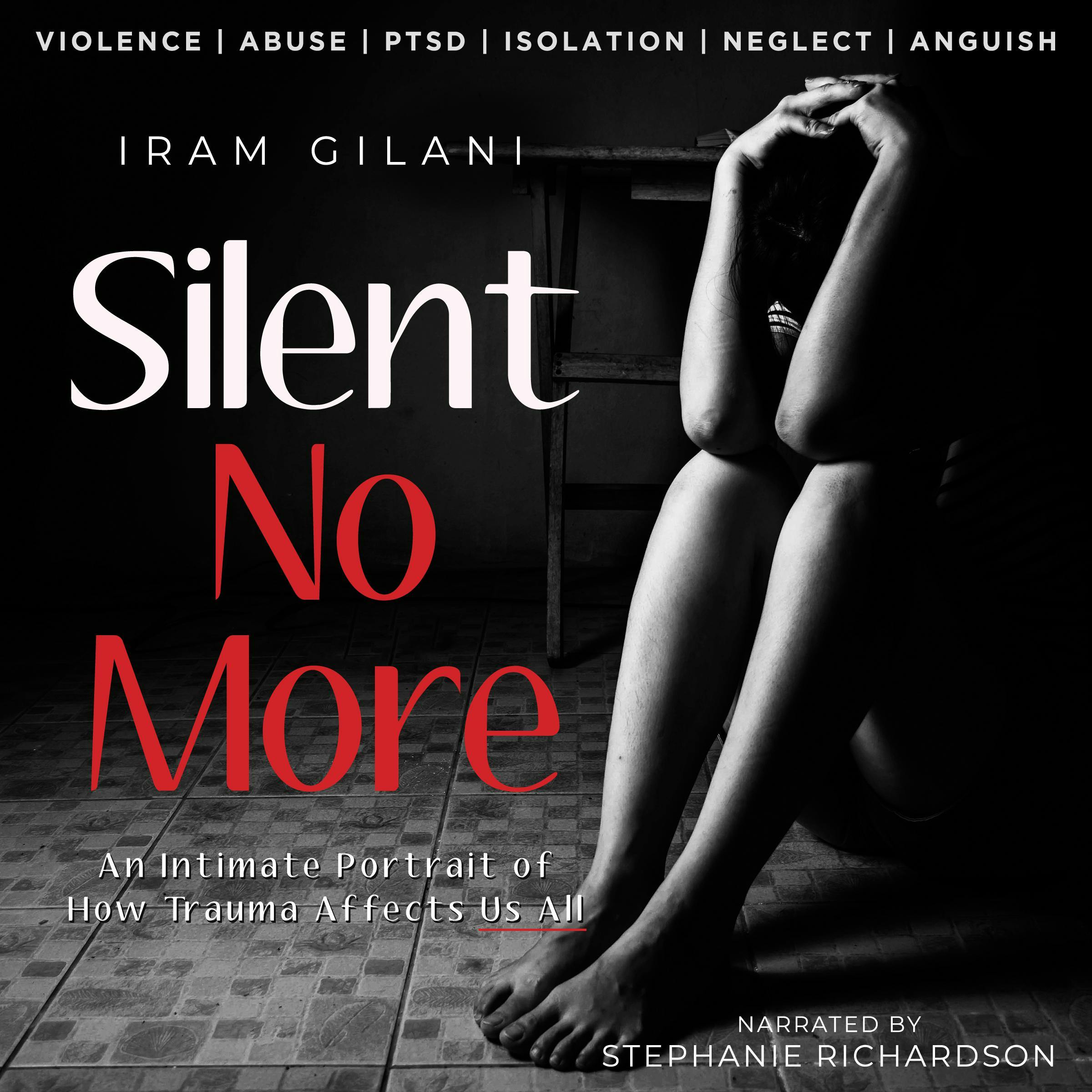 Silent No More: An Intimate Portrait of How Trauma Affects Us All - Iram Gilani