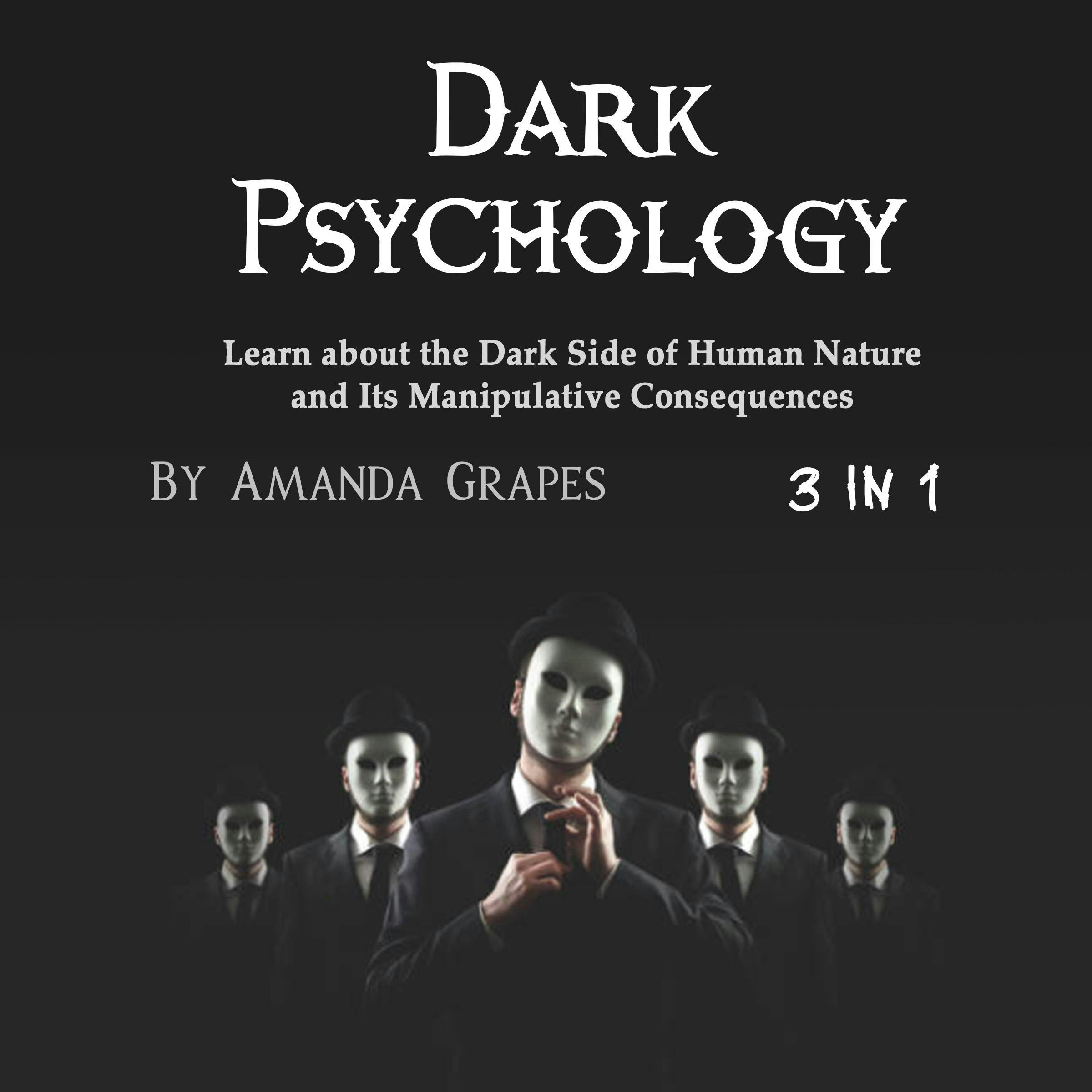 Dark Psychology: Learn about the Dark Side of Human Nature and Its Manipulative Consequences - Amanda Grapes