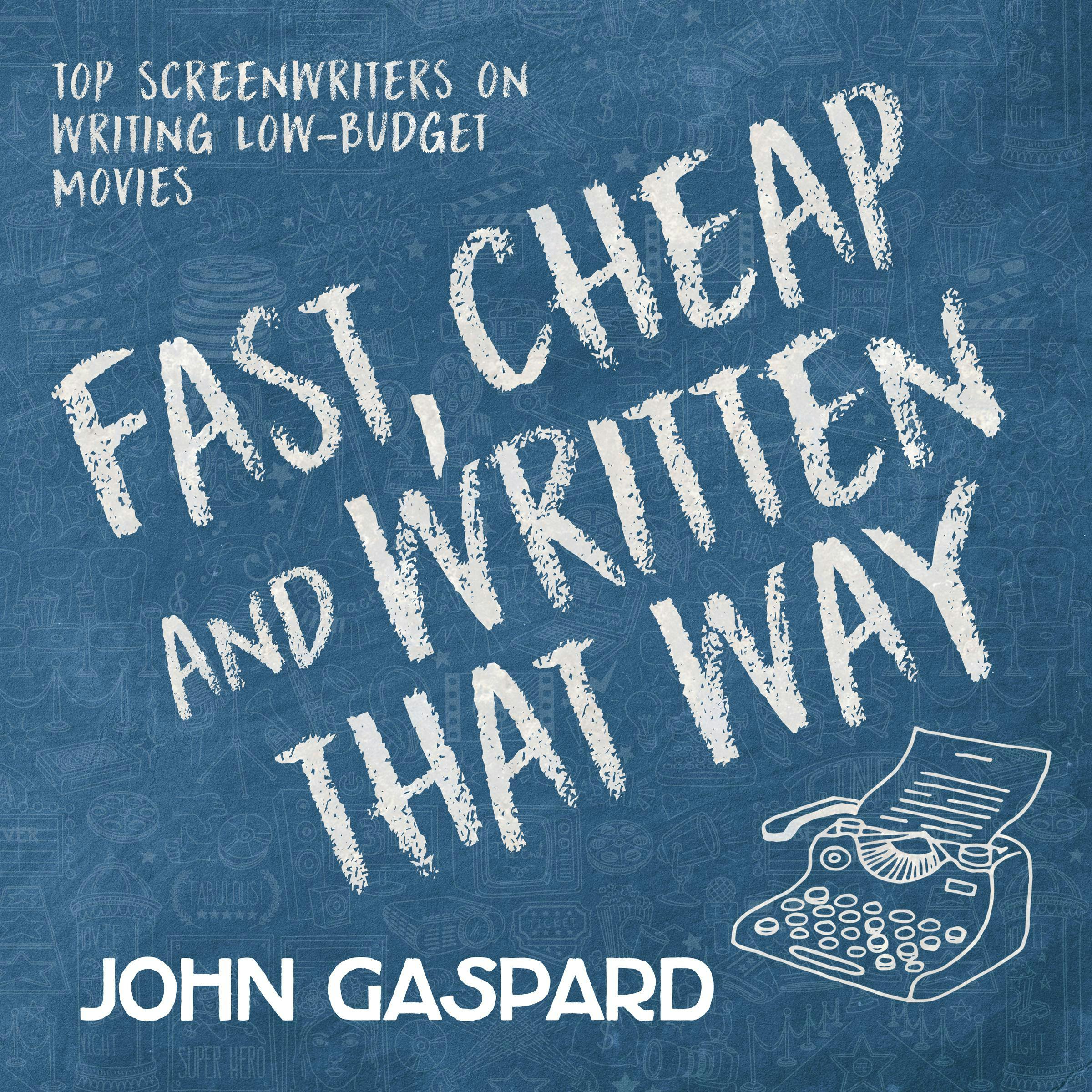 Fast, Cheap & Written That Way: Top Screenwriters on Writing for Low-Budget Movies - undefined