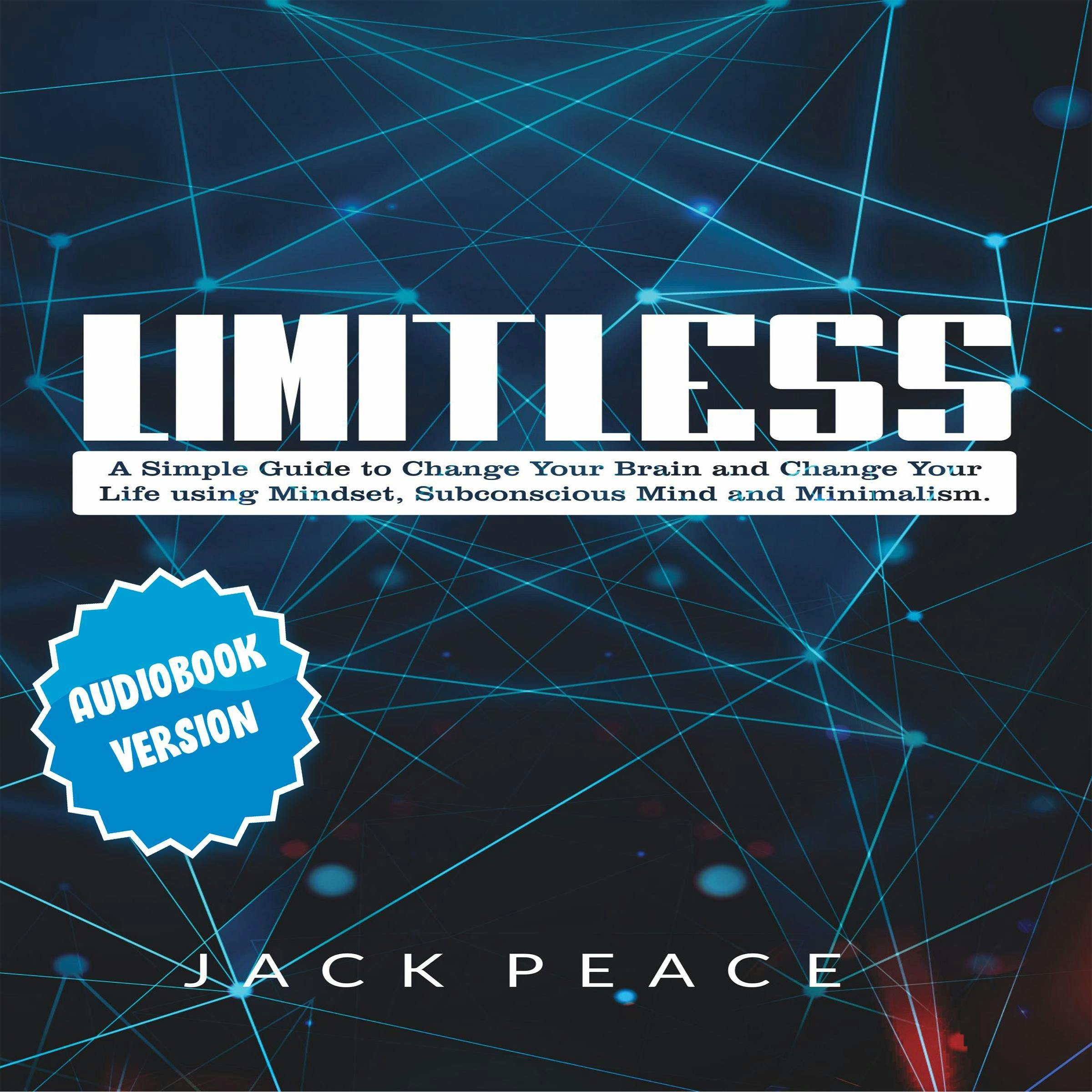 Limitless: 2 Books in 1: A Simple Guide to Change Your Brain and Change Your Life using Mindset, Subconscious Mind and Minimalism - Jack Peace