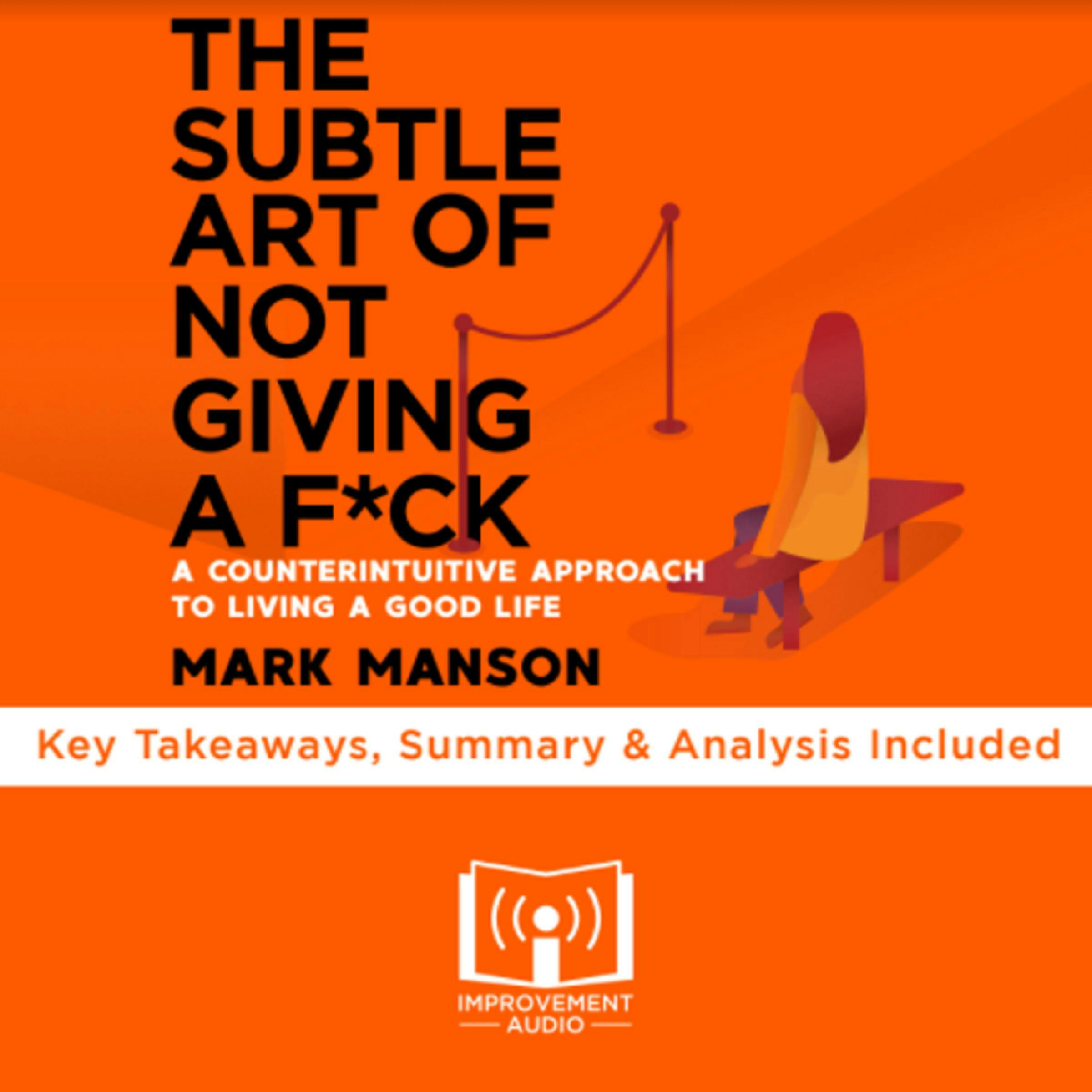 Summary of The Subtle Art of Not Giving A F*ck: A Counterintuitive Approach to Living a Good Life by Mark Manson: Key Takeaways, Summary & Analysis Included - undefined