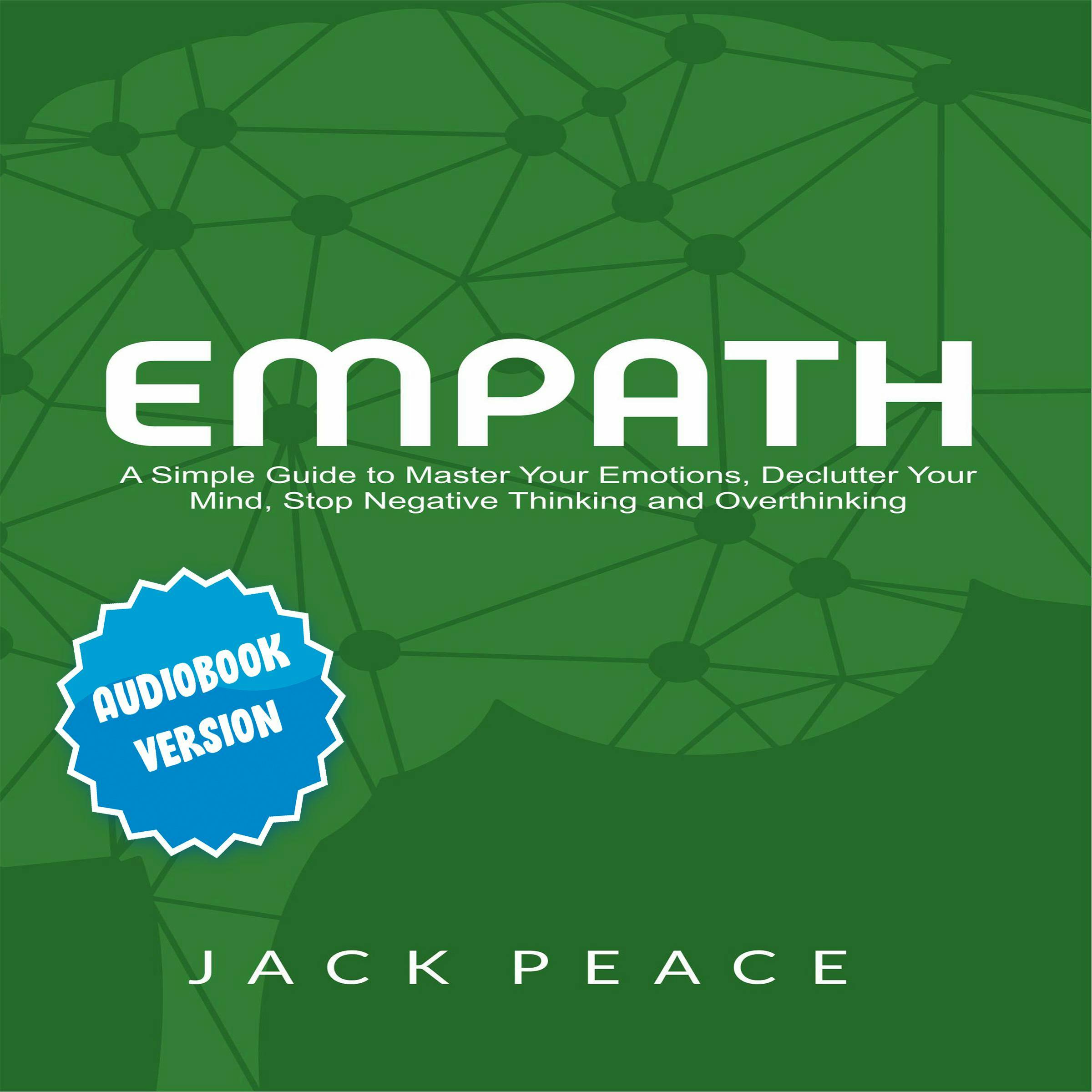 Empath: A Simple Guide to Master Your Emotions, Declutter Your Mind, Stop Negative Thinking and Overthinking - Jack Peace