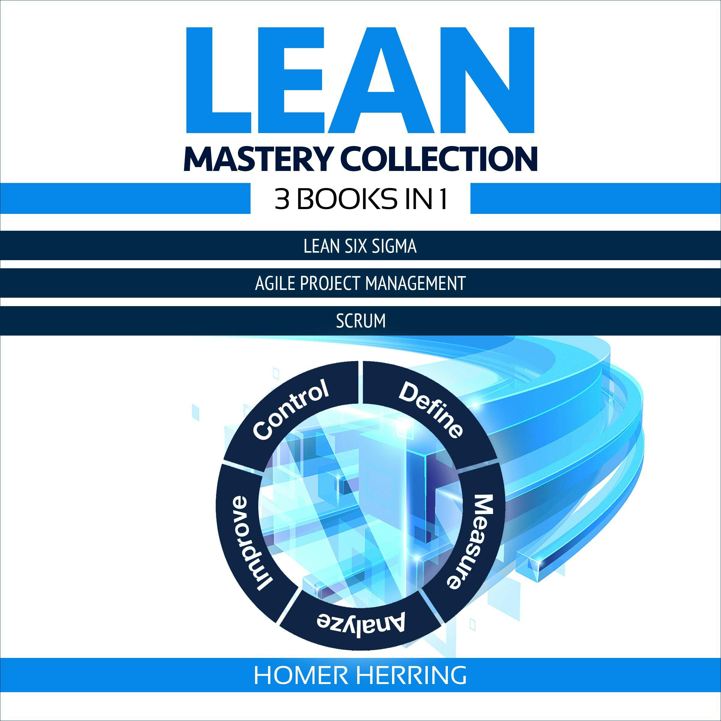 Lean Mastery Collection: 3 Books in 1: Lean Six Sigma, Agile Project Management, Scrum - Homer Herring