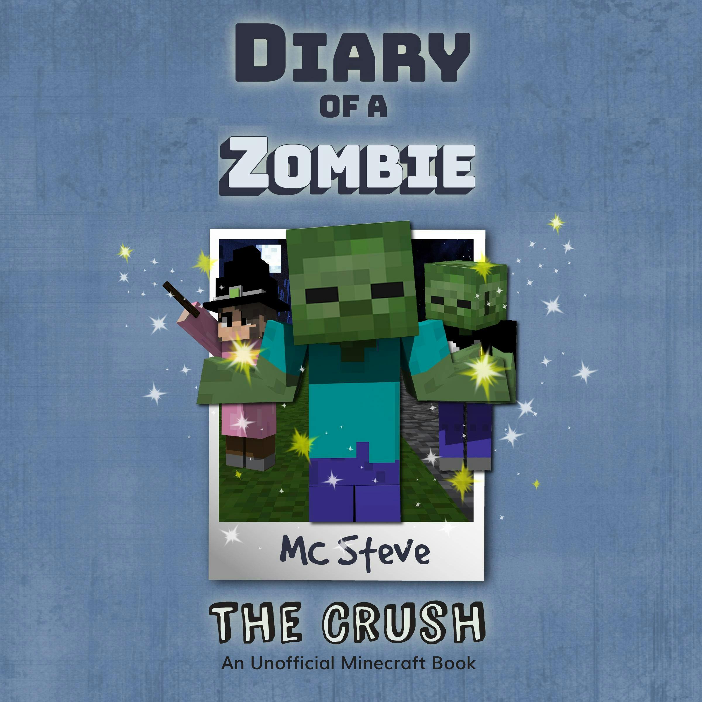 Diary Of A Zombie Book 6 - The Crush: An Unofficial Minecraft Book - MC Steve