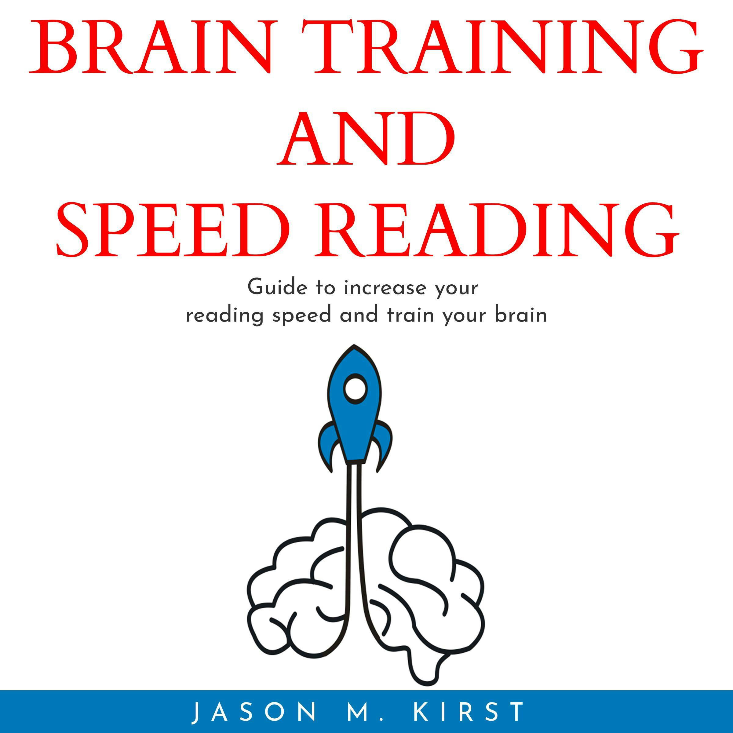 BRAIN TRAINING AND SPEED READING : Guide to increase your reading speed and train your brain - Jason M. Kirst