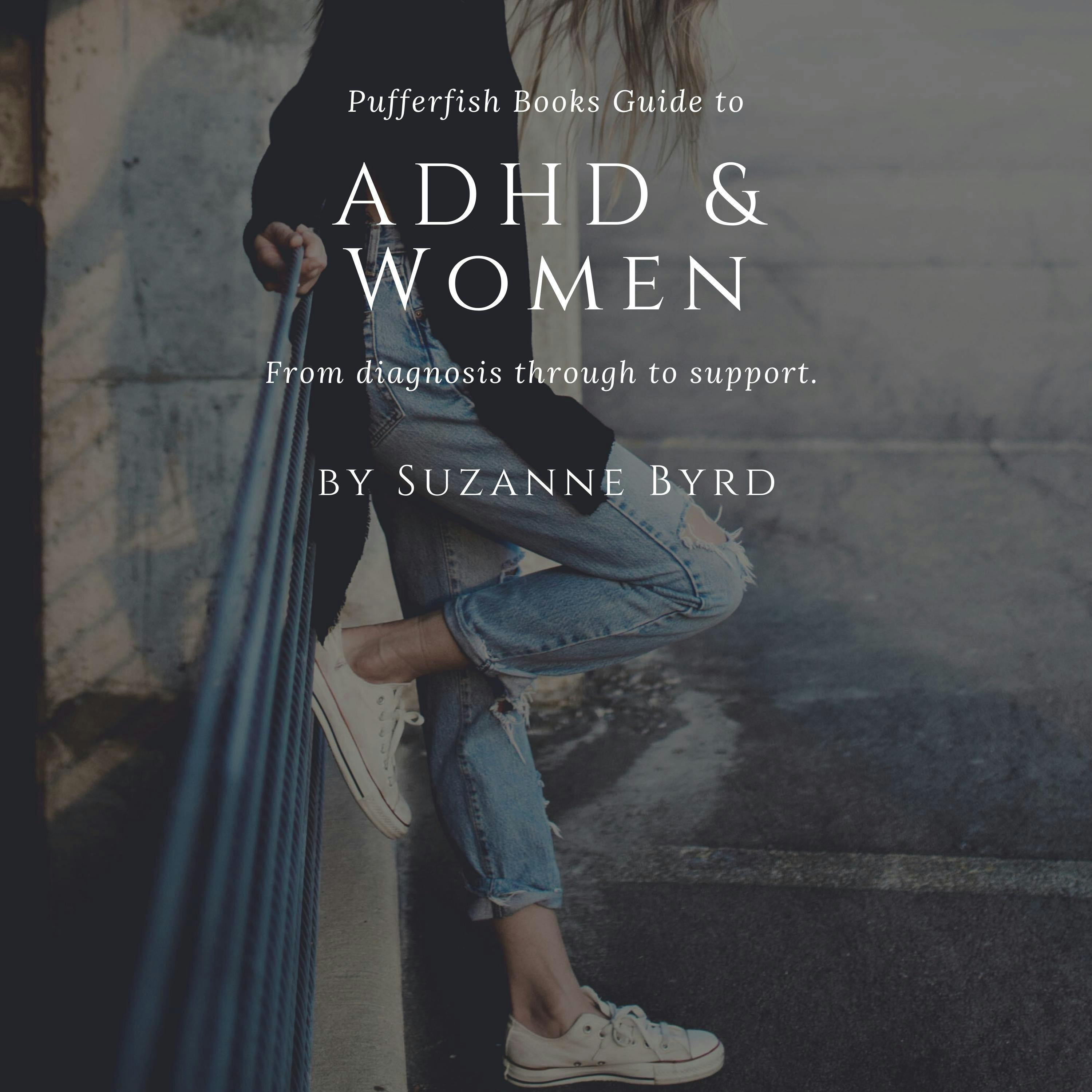 ADHD and Women: What typifies ADHD in adult women, how is it different to ADHD in men; and what are the main signs and symptoms of ADHD in women - Suzanne Byrd