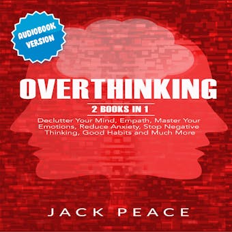 Overthinking: 2 Books in 1: Declutter Your Mind, Empath, Master Your Emotions, Reduce Anxiety, Stop Negative Thinking, Good Habits and Much More
