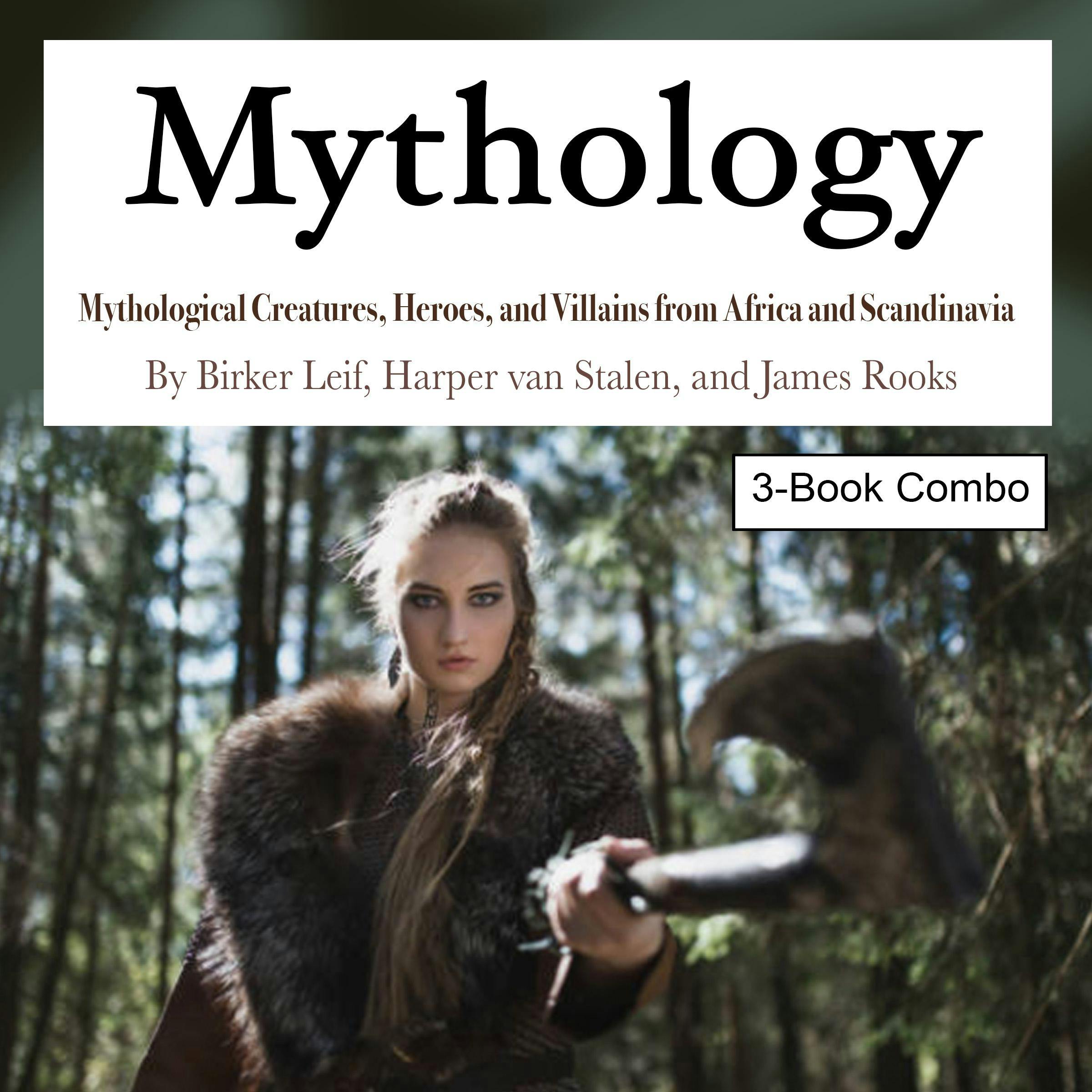 Mythology: Mythological Creatures, Heroes, and Villains from Africa and Scandinavia - James Rooks, Birker Leif, Harper van Stalen