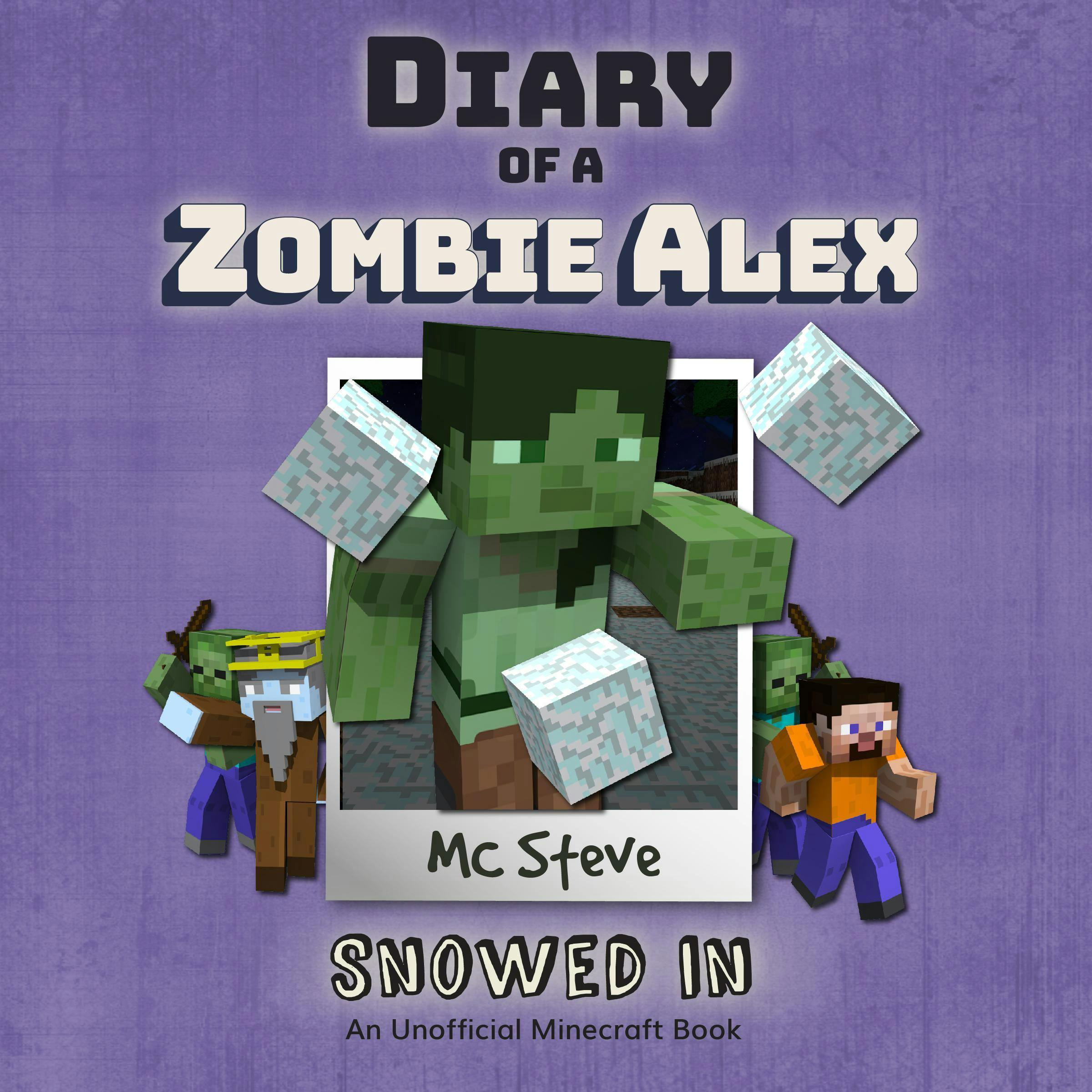 Diary Of A Zombie Alex Book 3 - Snowed In: An Unofficial Minecraft Book - MC Steve