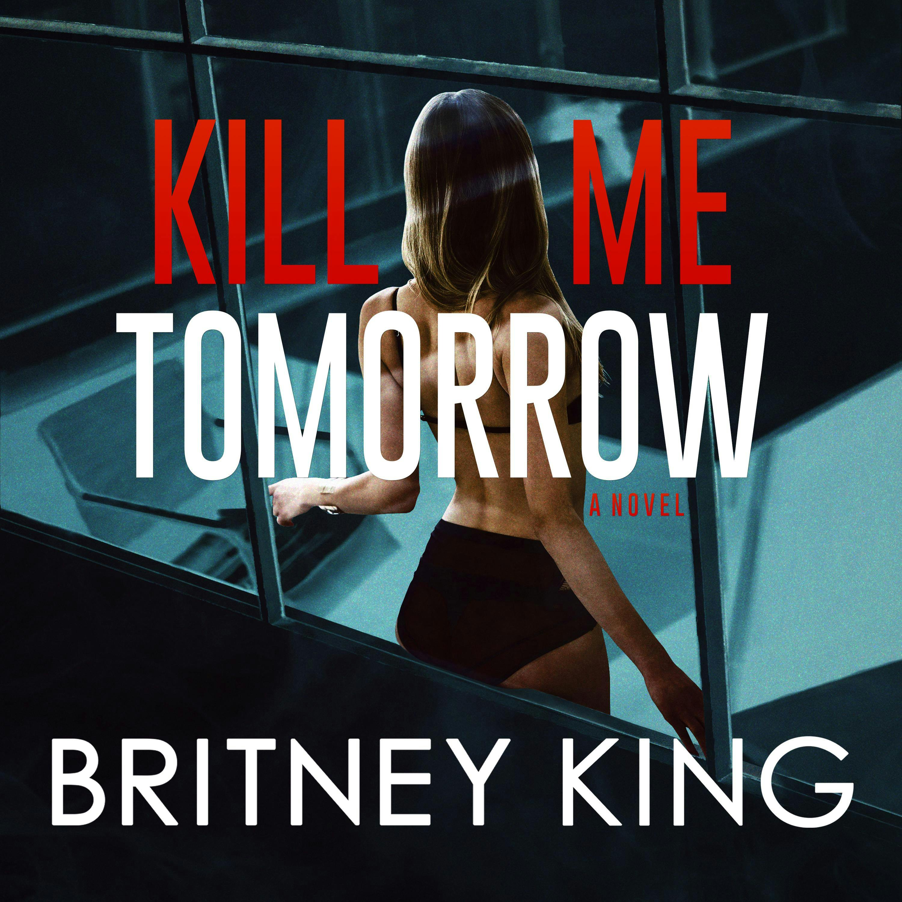 Kill Me Tomorrow: A Psychological Thriller - Britney King