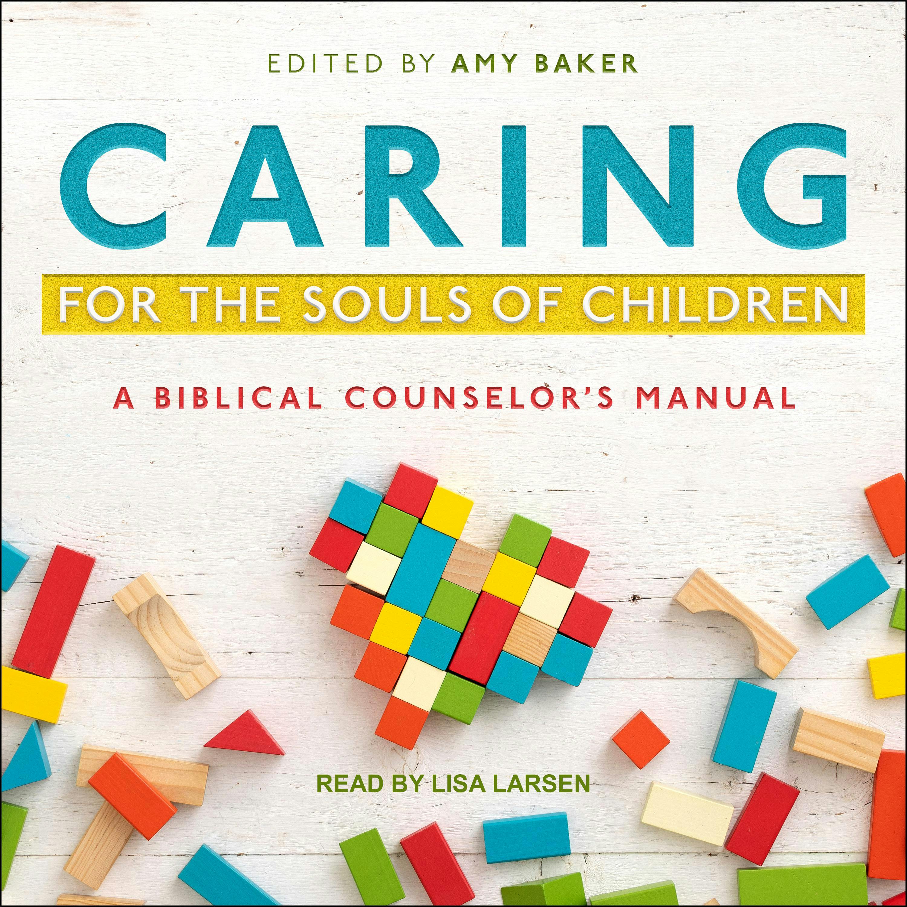 Caring for the Souls of Children: A Biblical Counselor's Manual - Amy Baker
