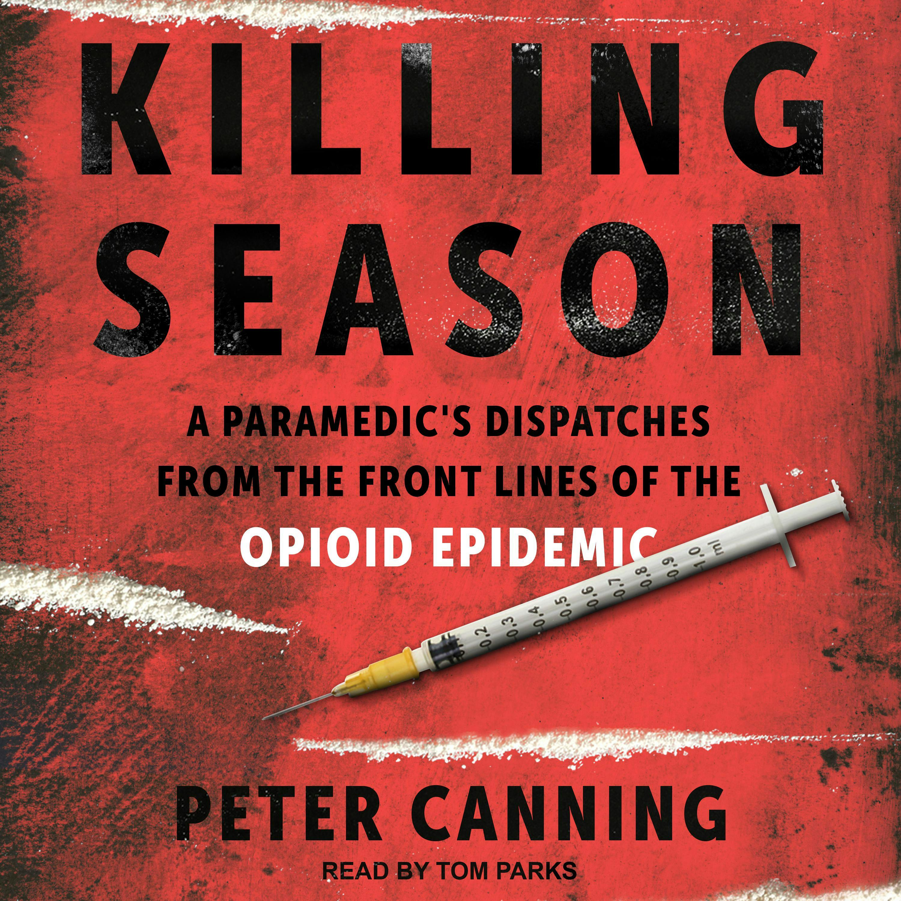 Killing Season: A Paramedic's Dispatches from the Front Lines of the Opioid Epidemic - Peter Canning