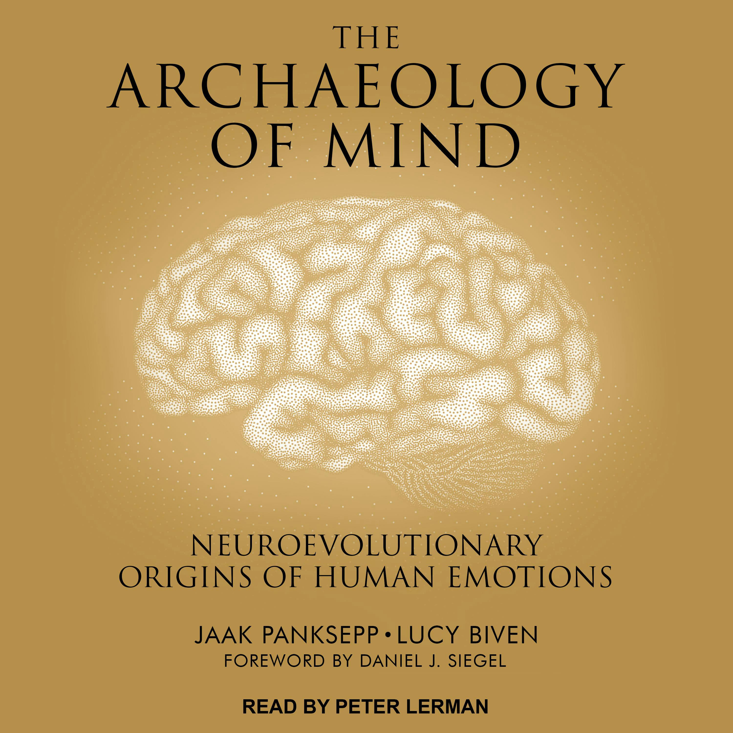 The Archaeology of Mind: Neuroevolutionary Origins of Human Emotions - Daniel J. Siegel, Lucy Biven, Jaak Panksepp