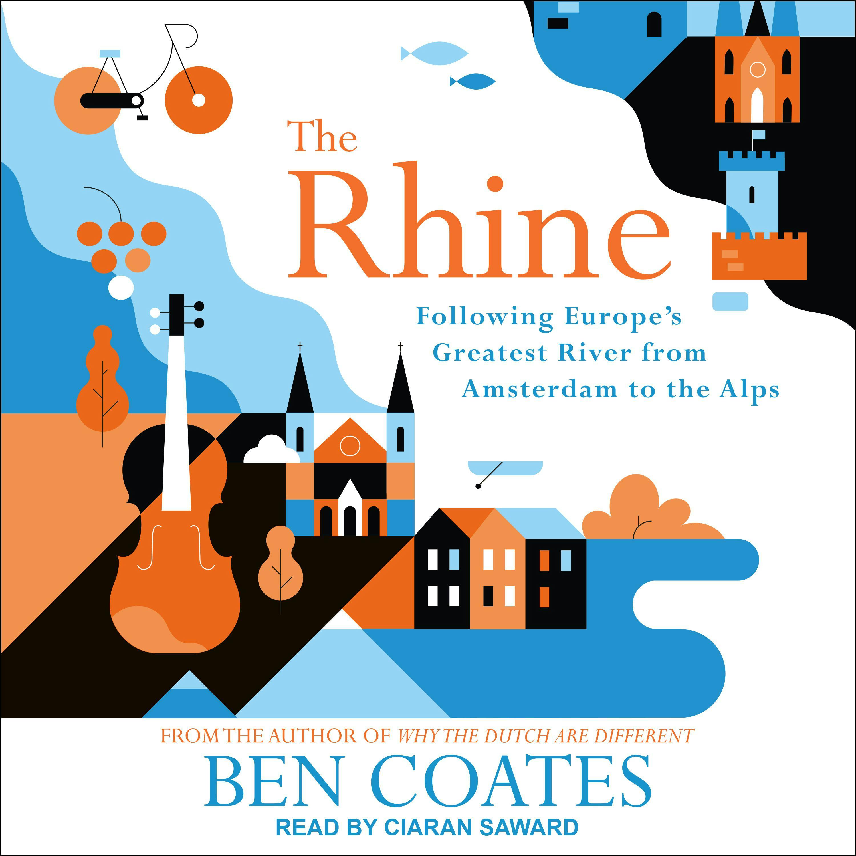 The Rhine: Following Europe's Greatest River from Amsterdam to the Alps - Ben Coates