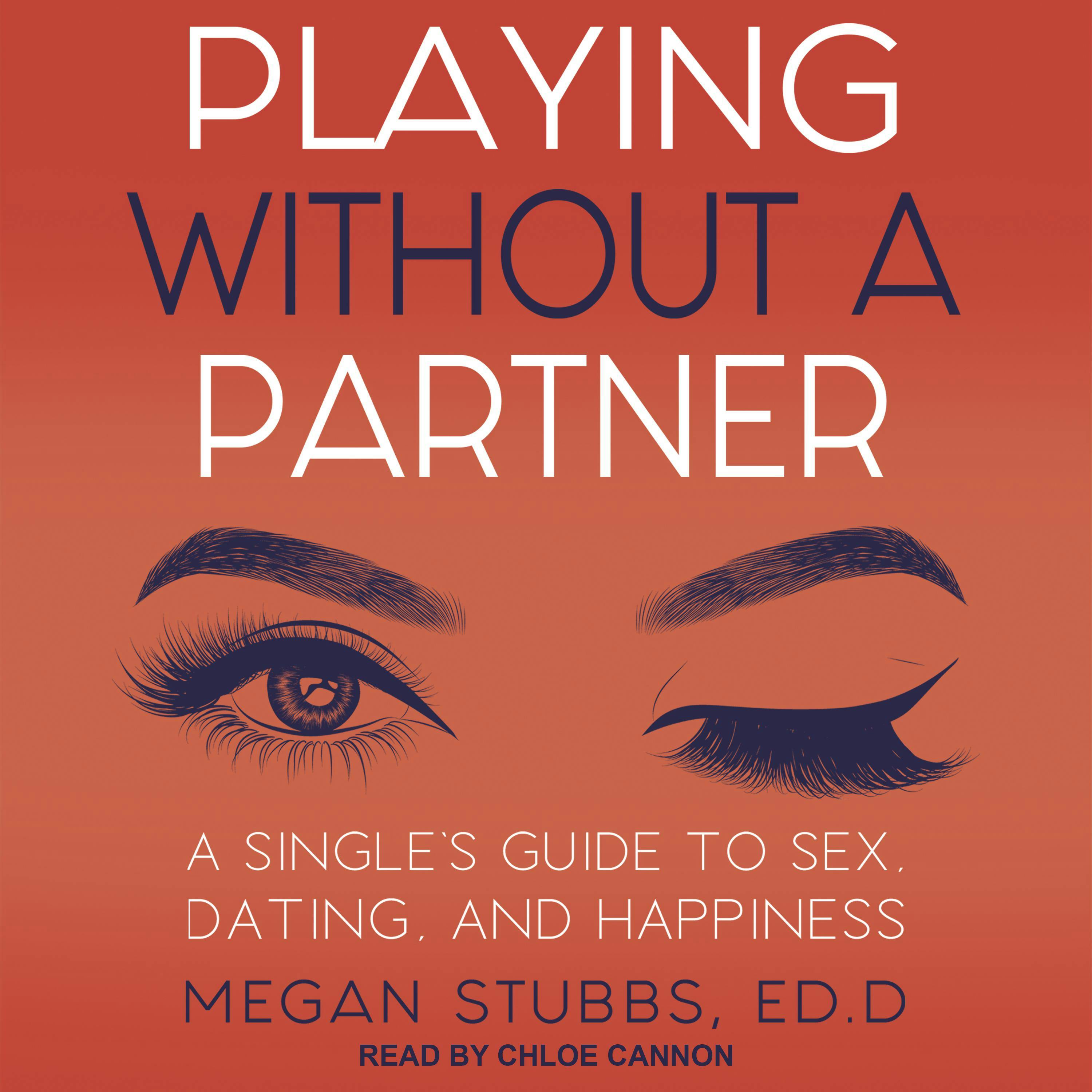 Playing Without a Partner: A Singles' Guide to Sex, Dating, and Happiness - ED.D Megan Stubbs