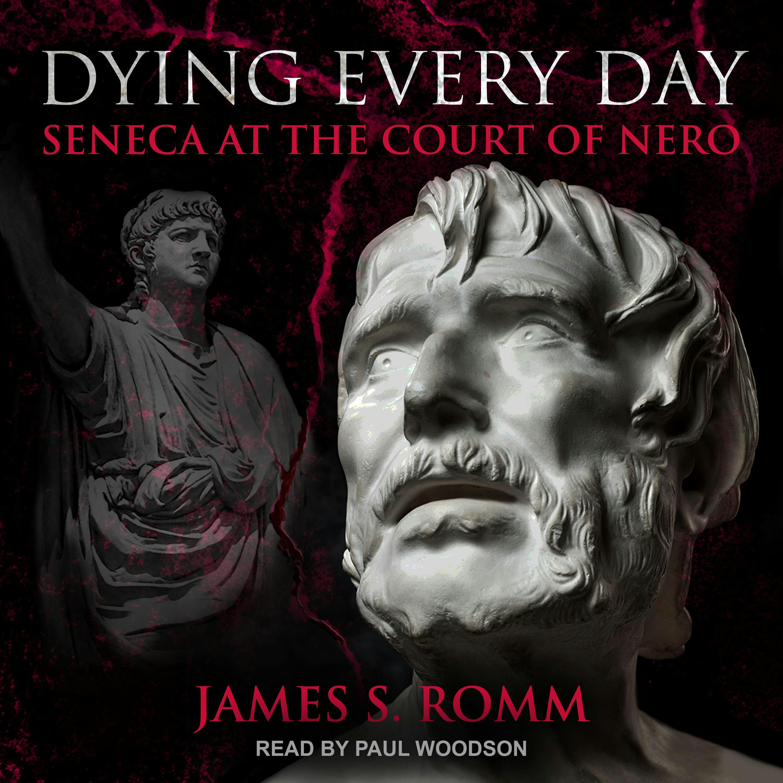 Dying Every Day: Seneca at the Court of Nero - James S. Romm