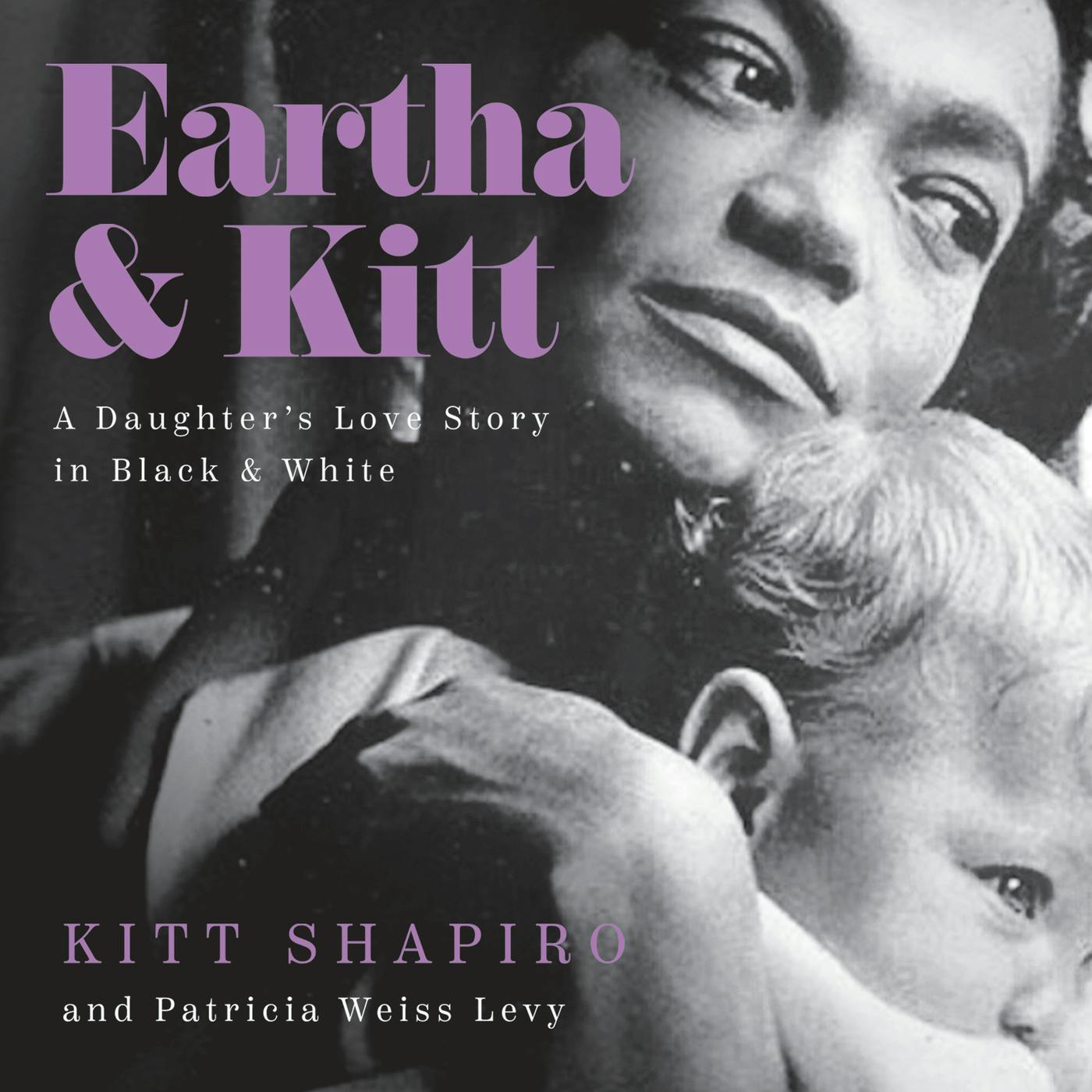 Eartha & Kitt - A Daughter's Love Story in Black and White (Unabridged) - Kitt Shapiro, Patricia Weiss Levy