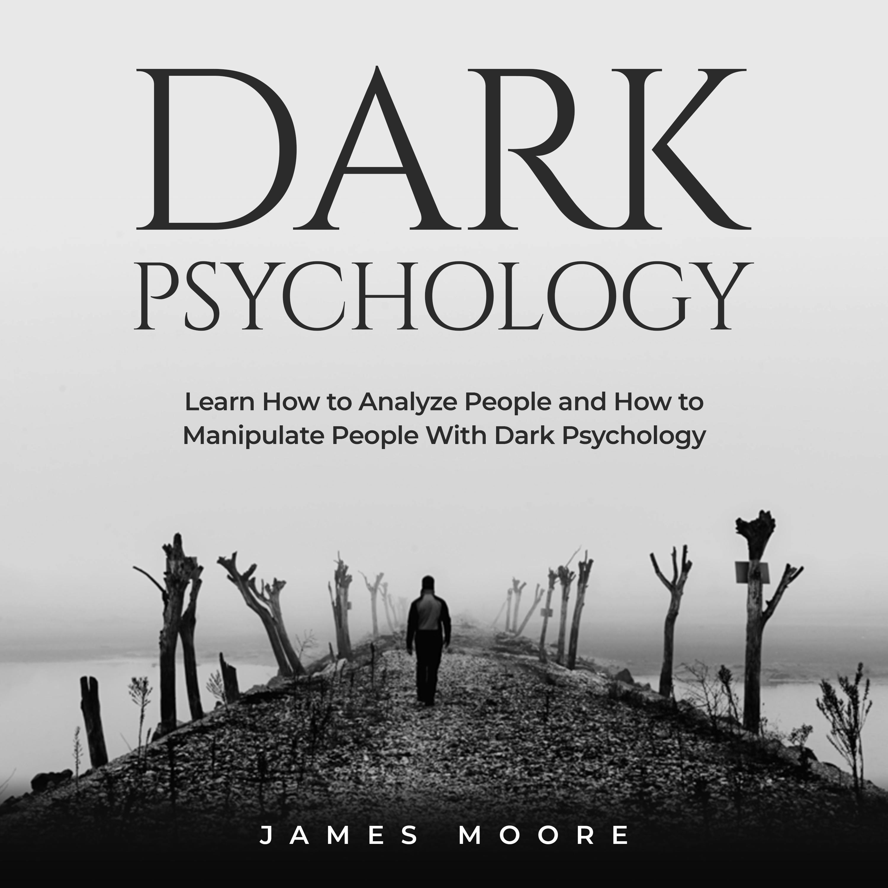 Dark Psychology: Learn How to Analyze People and How to Manipulate People with Dark Psychology - James Moore