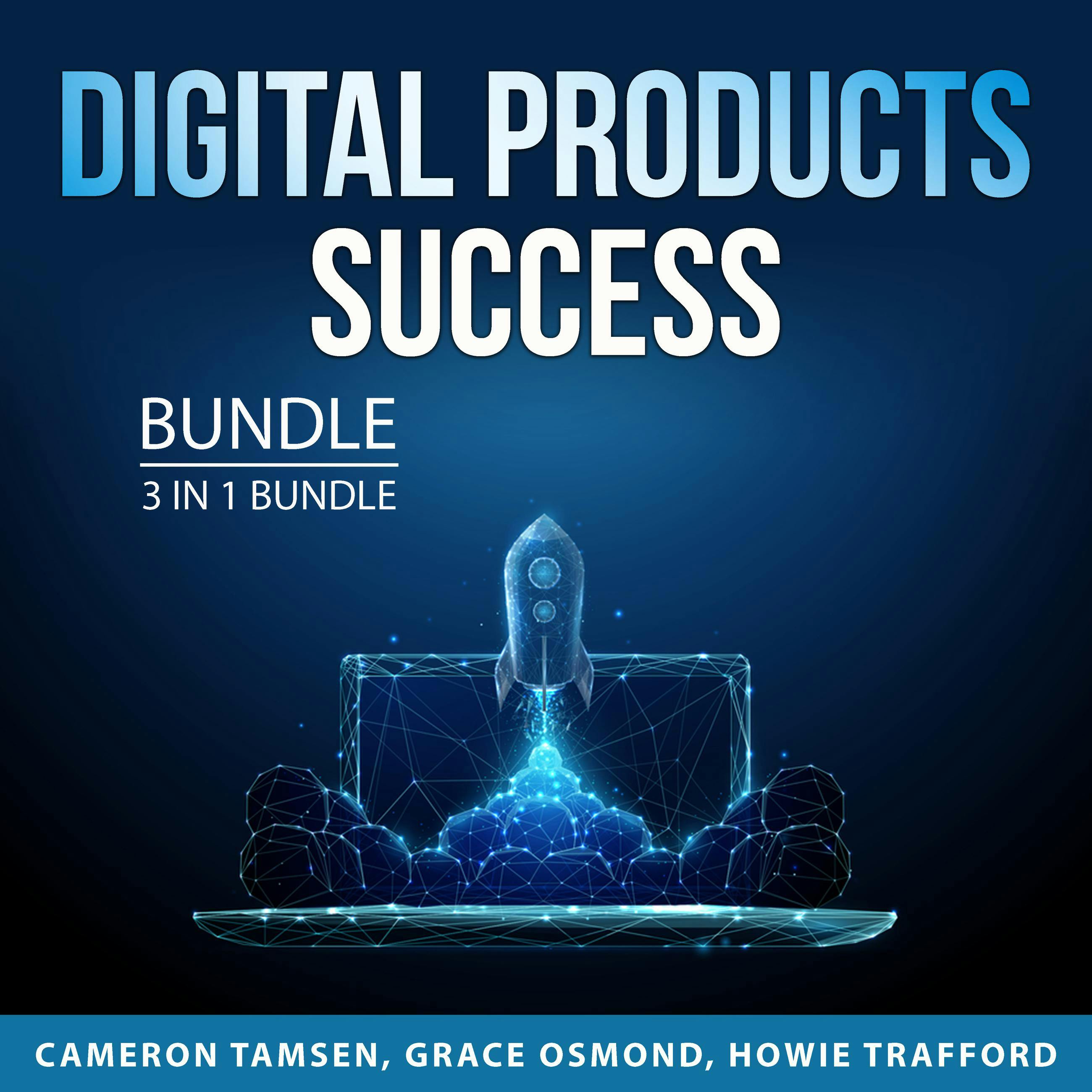 Digital Products Success Bundle, 3 in 1 Bundle: Digital Product Development, Digital Product Success, and How to Create a Bestseller - Howie Trafford, Cameron Tamsen, Grace Osmond