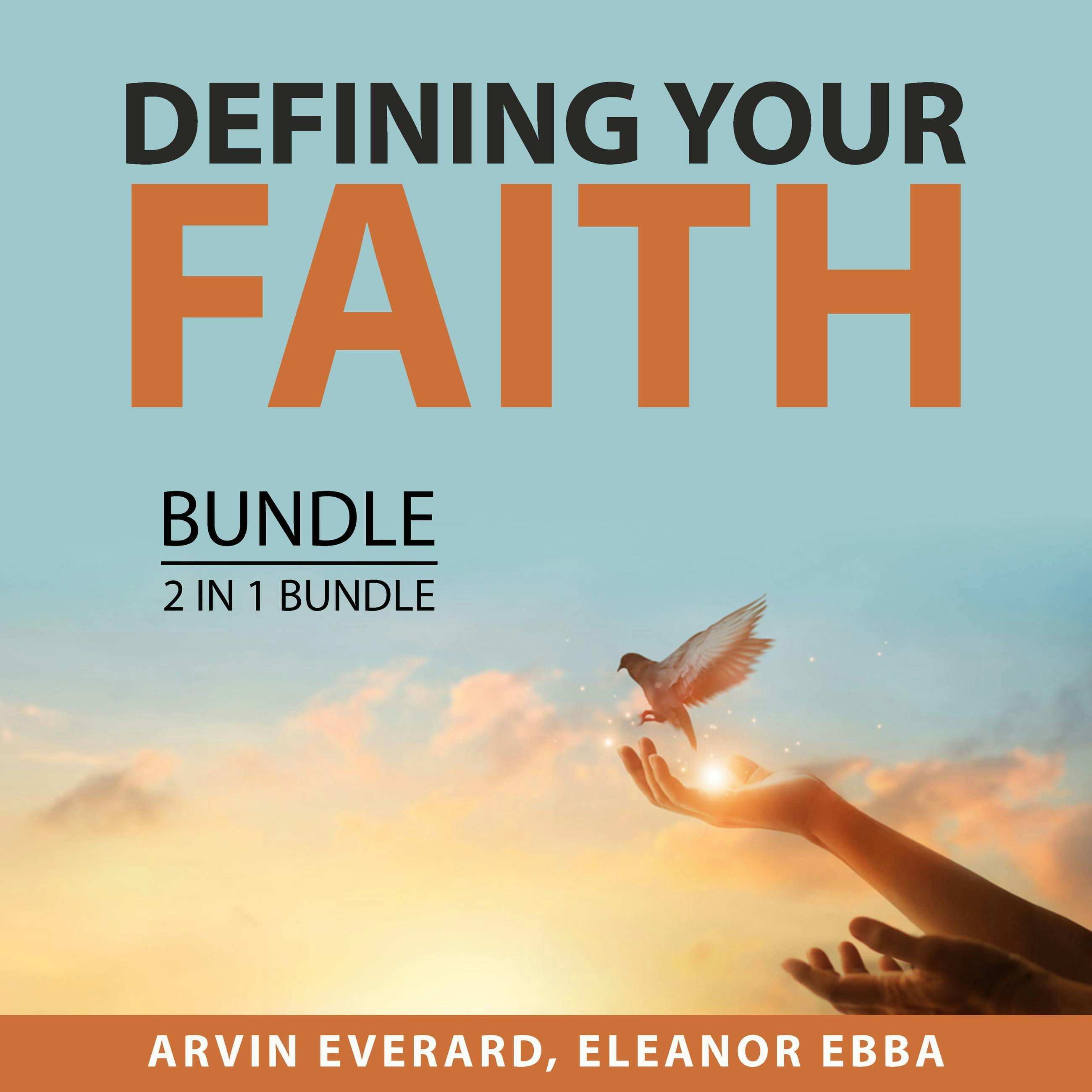Defining Your Faith Bundle, 2 in 1 Bundle: The Power of Affirmative Prayers and Living by Faith - Arvin Everard, Eleanor Ebba