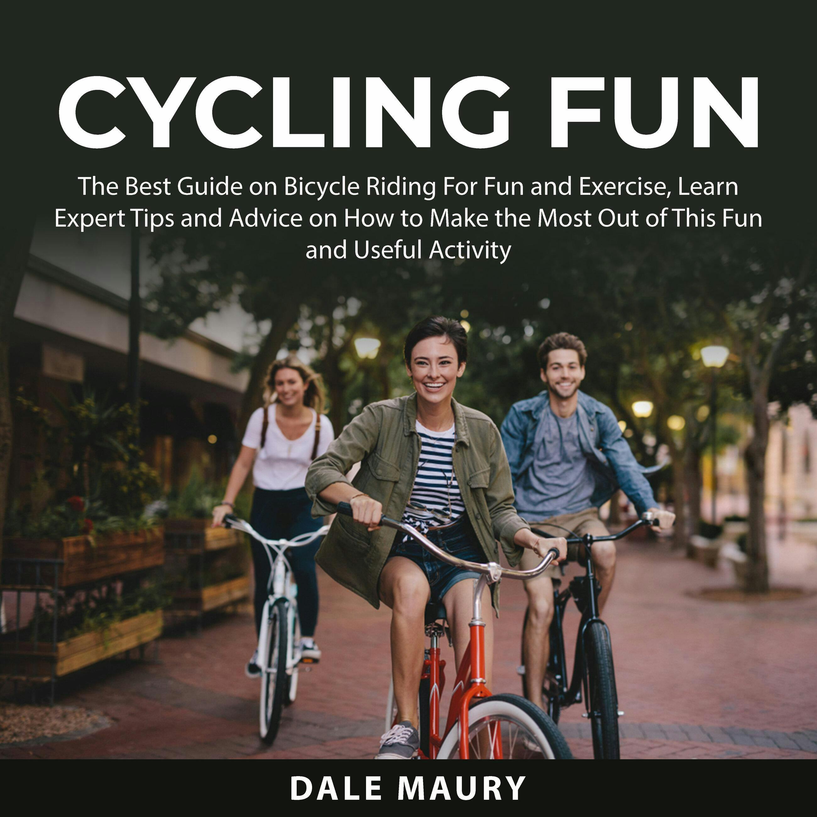 Cycling Fun: The Best Guide on Bicyle Riding For Fun and Exercise, Learn Expert Tips and Advice on How to Make the Most Out of This Fun and Useful Activity - undefined