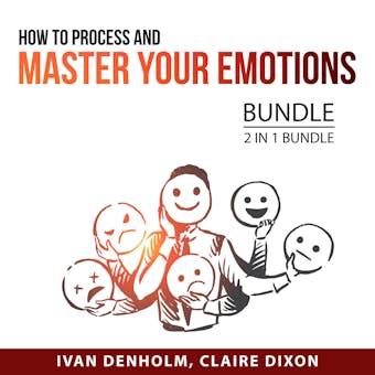 How to Process and Master Your Emotions Bundle, 2 in 1 Bundle:: Master Your Feelings and How to Feel Good