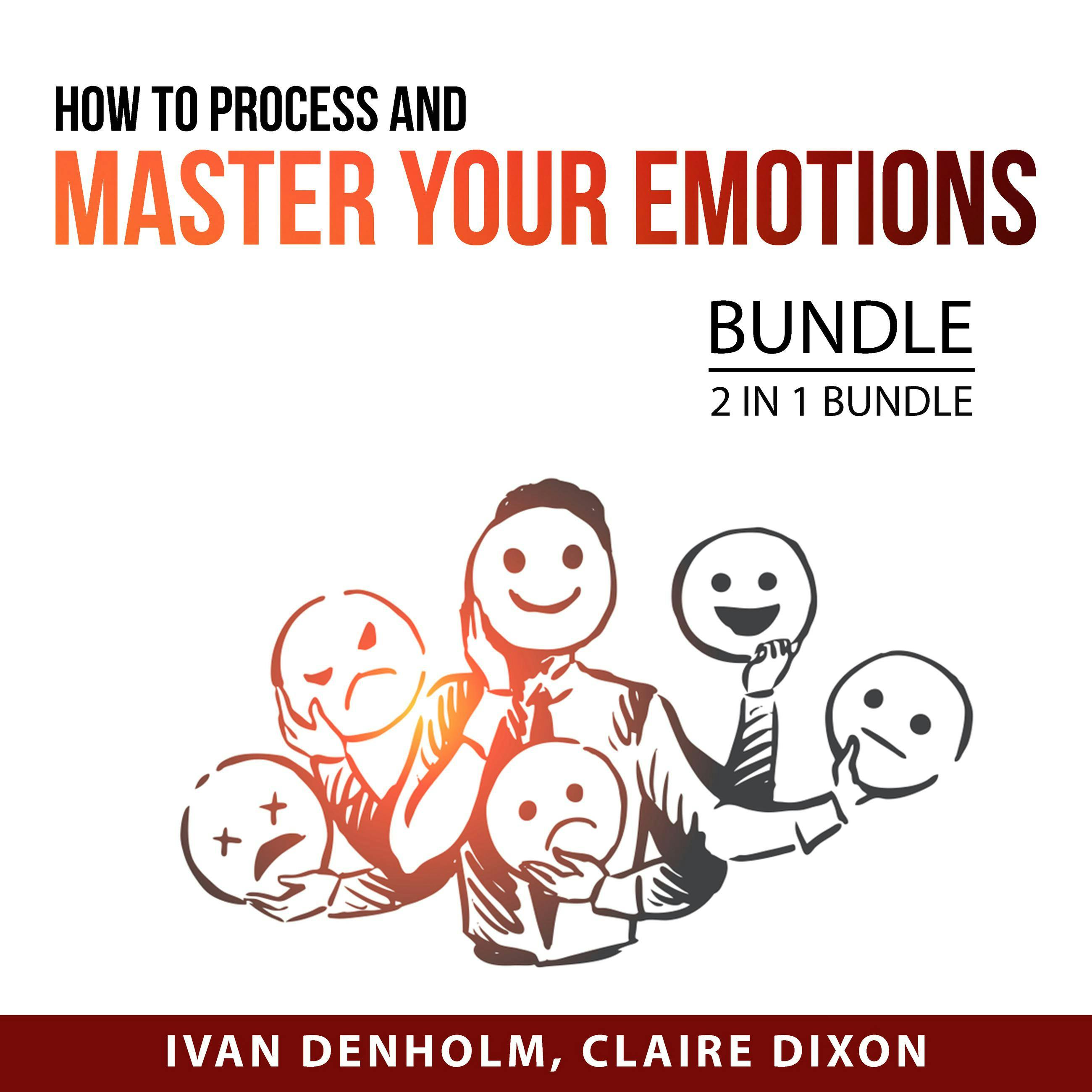 How to Process and Master Your Emotions Bundle, 2 in 1 Bundle:: Master Your Feelings and How to Feel Good - Claire Dixon, Ivan Denholm