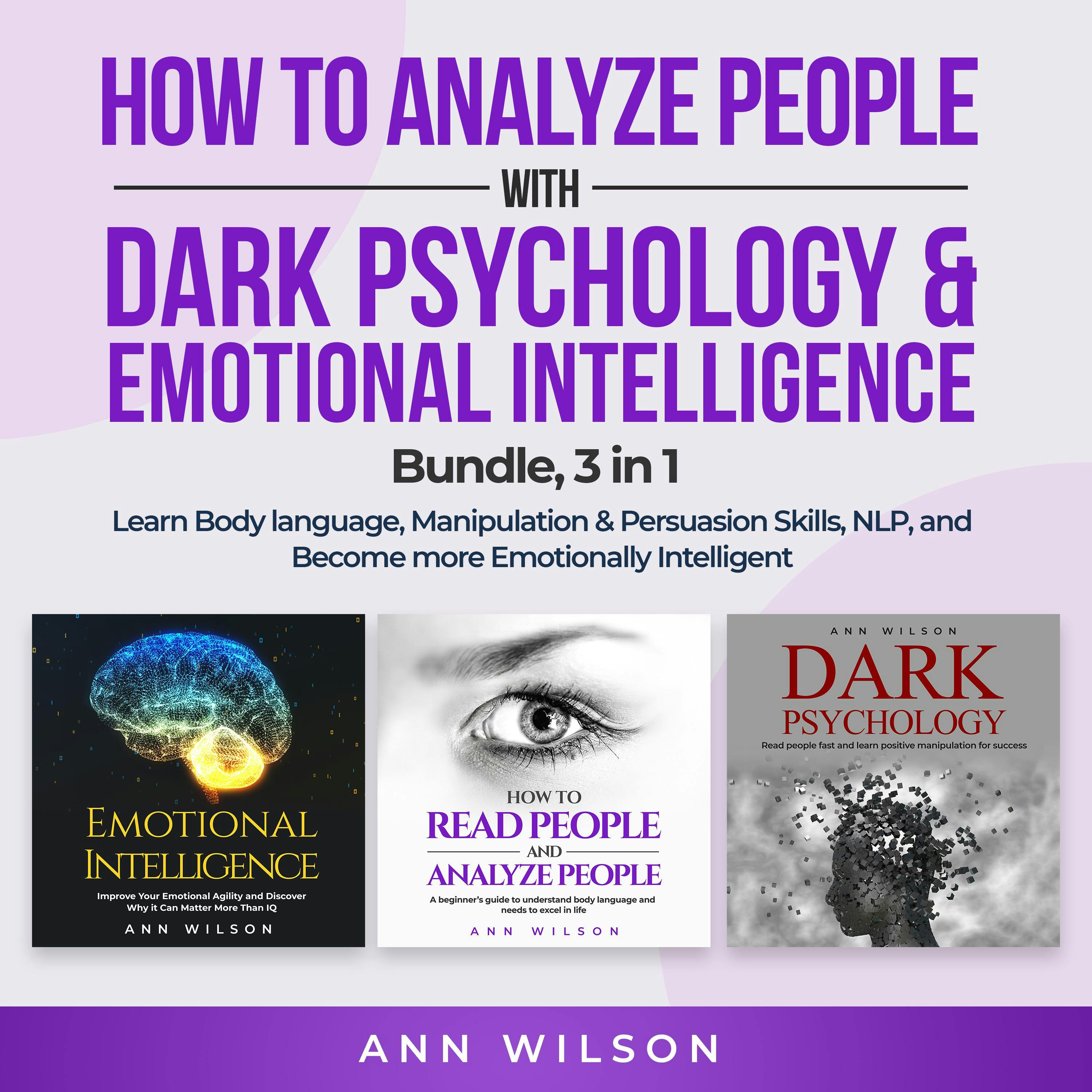 How to Analyze People with Dark Psychology & Emotional Intelligence Bundle, 3 in 1: Learn Body Language, Manipulation & Persuasion Skills, NLP and Become more Emotionally Intelligent - Ann Wilson