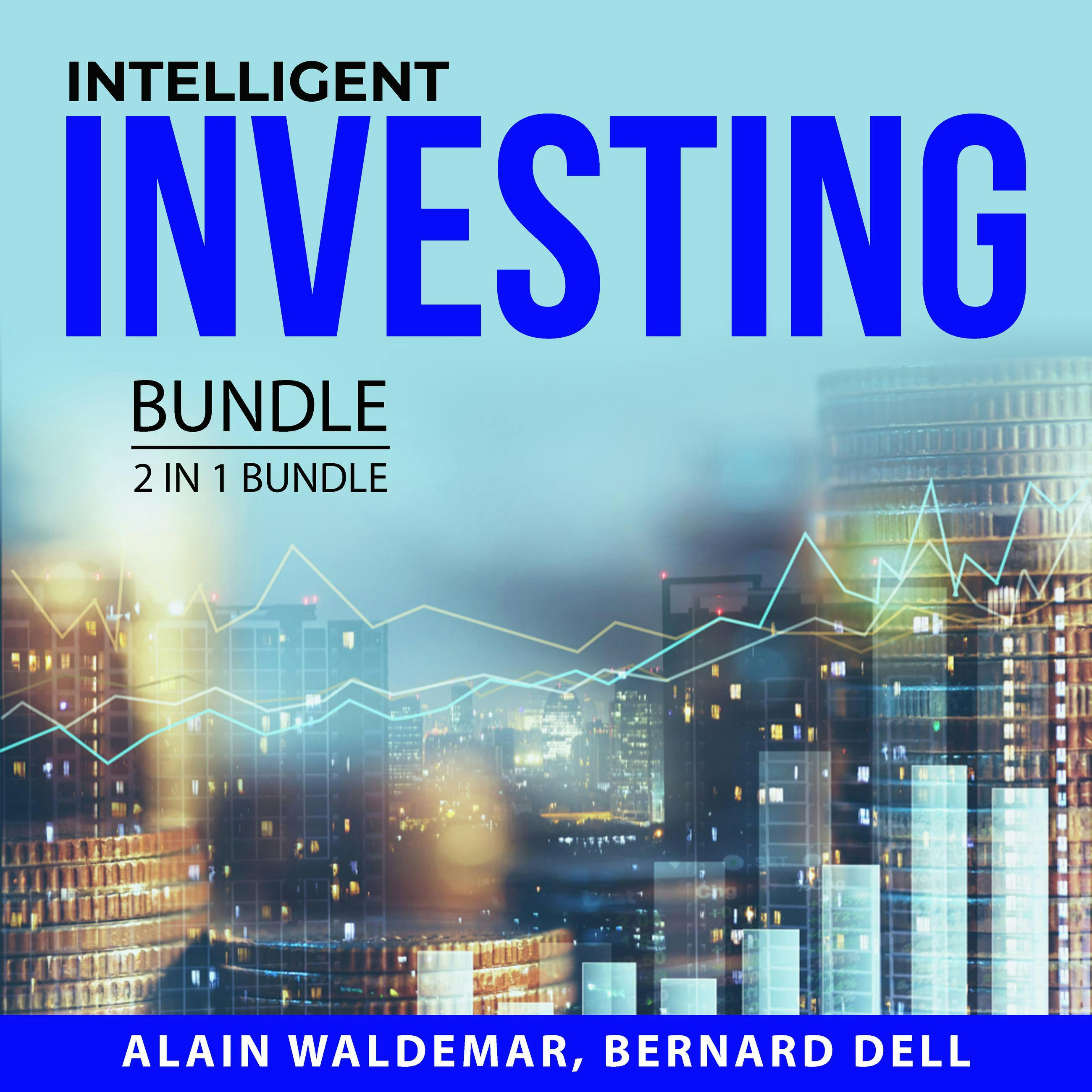 Intelligent Investing Bundle, 2 in 1 Bundle: Smart Investments and FOREX Trading Secrets - Bernard Dell, Alain Waldemar