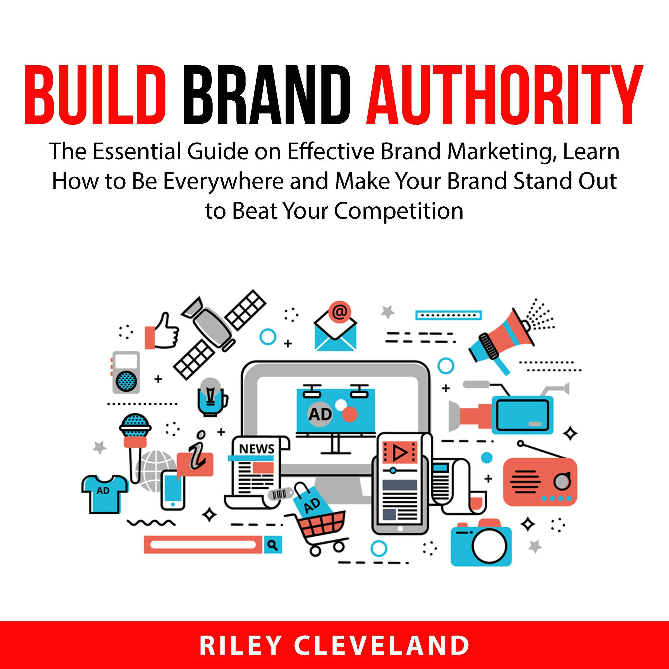 Build Brand Authority: The Essential Guide on Effective Brand Marketing, Learn How to Be Everywhere and Make Your Brand Stand Out to Beat Your Competetion - undefined
