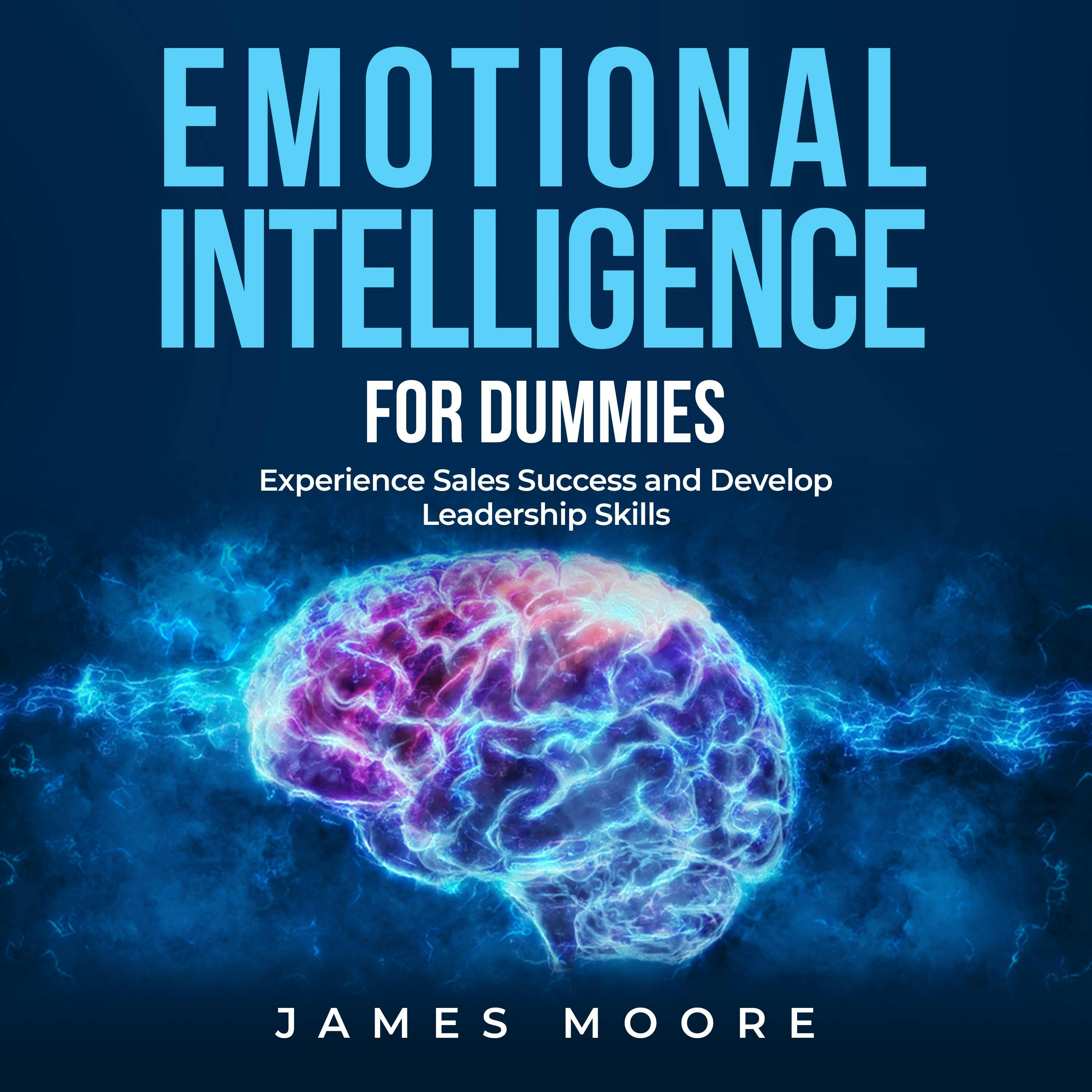 Emotional Intelligence for Dummies: Experience Sales Success and Develop Leadership Skills - James Moore