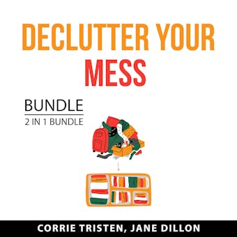Declutter Your Mess Bundle, 2 in 1 Bundle:: Declutter and Organize Your Life, and Declutter and Organize Your Home