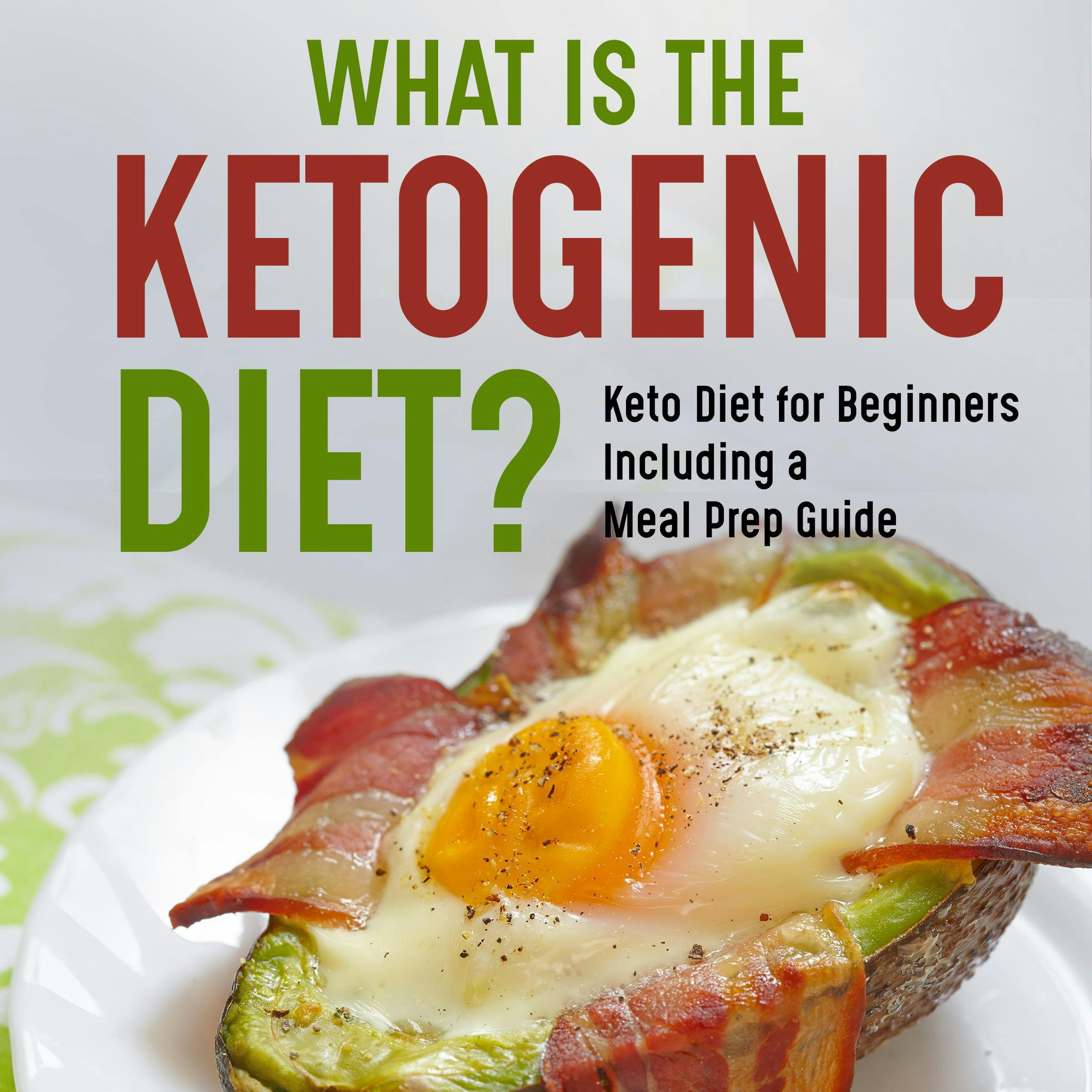 What is the Ketogenic Diet?: Keto for beginners including a meal prep guide - undefined