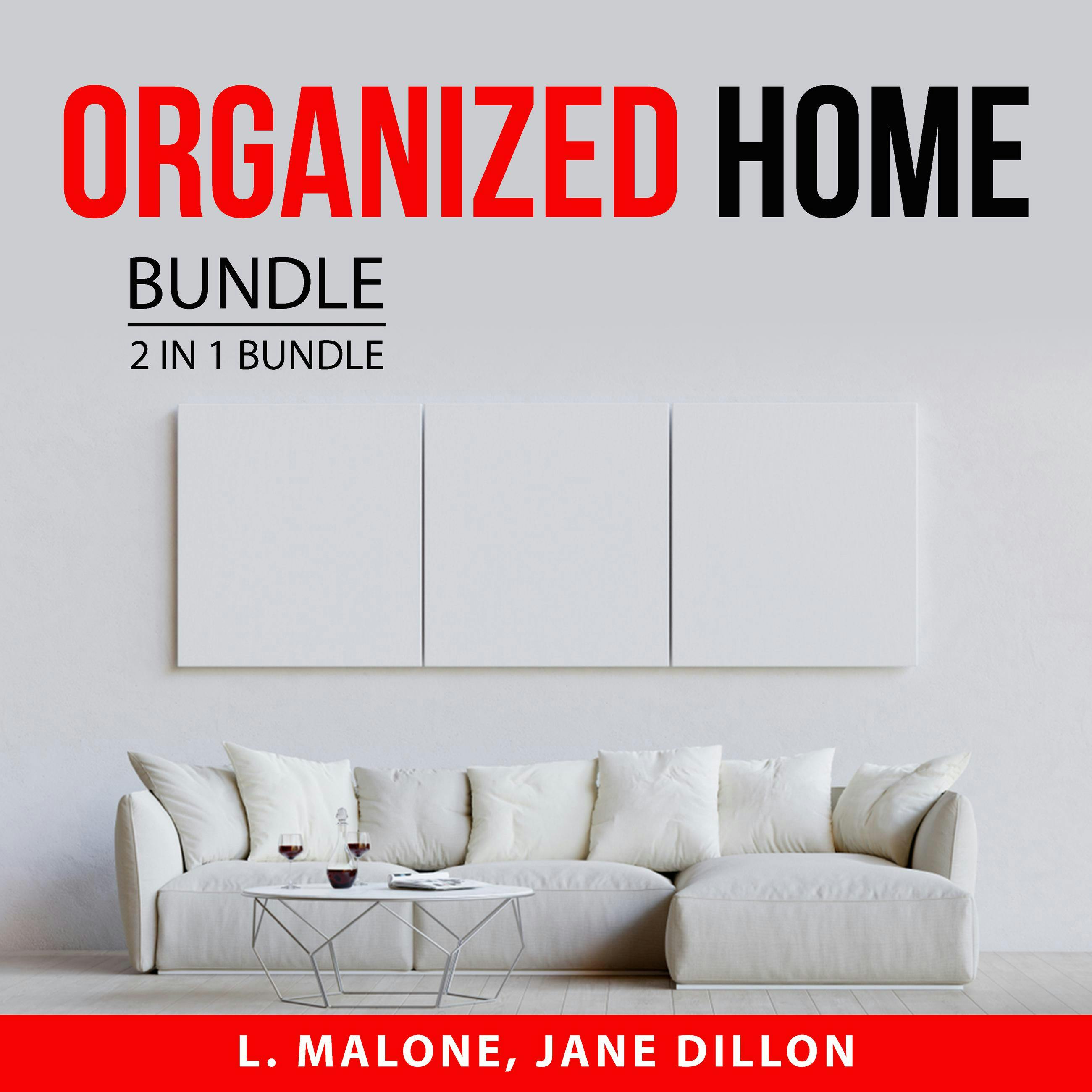 Organized Home Bundle, 2 in 1 Bundle: Secrets to a Clean and Organized Home, and Declutter and Organize Your Home - L. Malone, Jane Dillon