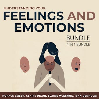 Understanding Your Feelings and Emotions Bundle, 4 in 1 Bundle: Say Goodbye to Your Anger, How to Feel Good, Emotional Intelligence Mastery, and Master Your Feelings