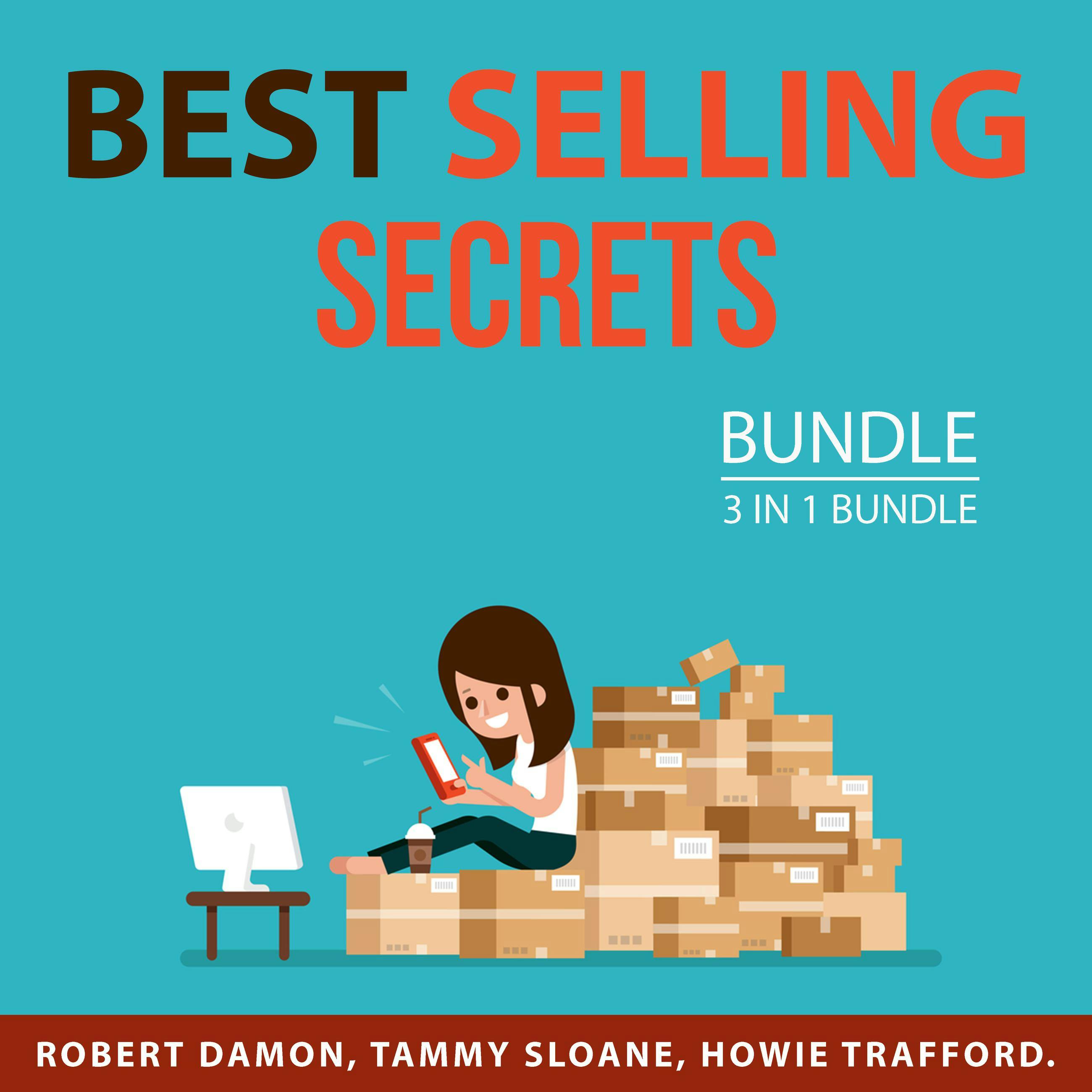 Best Selling Secrets Bundle, 3 in 1 Bundle: Close Every Sale,Smart Selling Strategies, and How to Create a Bestseller - Howie Trafford, Robert Damon, Tammy Sloane