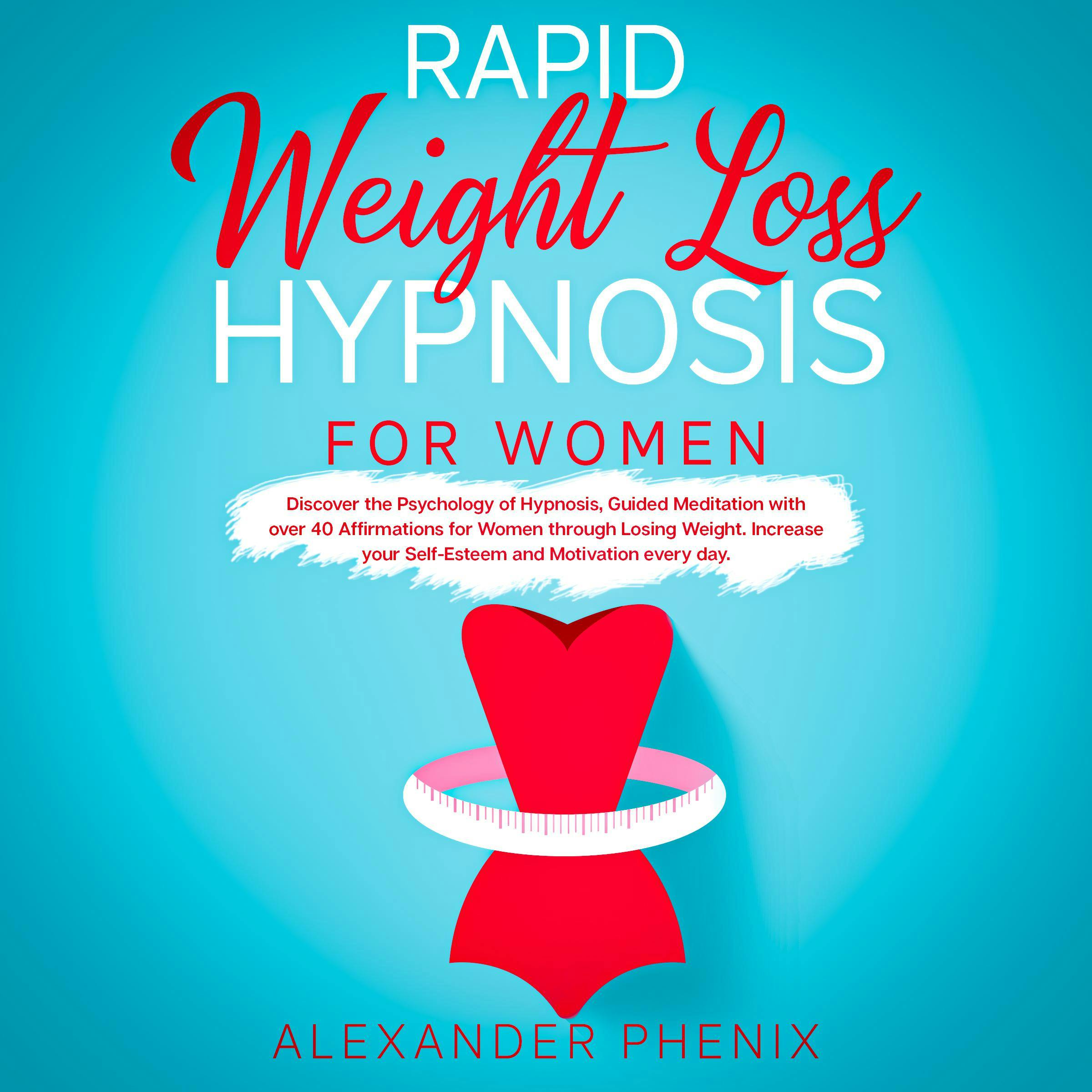 Rapid Weight Loss Hypnosis for Women: Discover the Psychology of Hypnosis,Guided Meditation with over 40 Affirmations for Women through Losing Weight.Increase your Self-Esteem and Motivation every day - Alexander Phenix