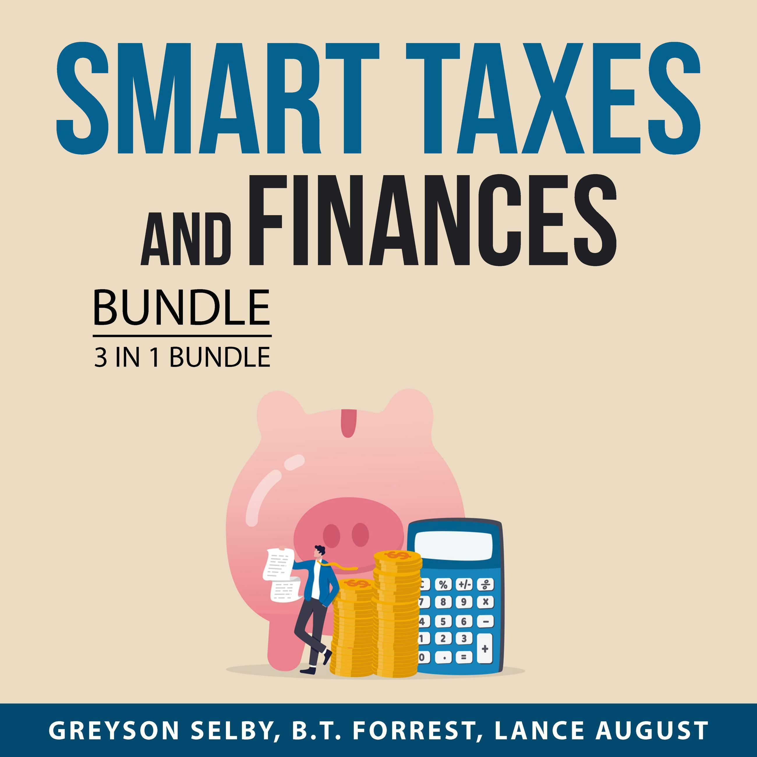 Smart Taxes and Finances Bundle, 3 in 1 Bundle: Online Business Taxes, Smart Taxes, and Financial Independence Blueprint - Greyson Selby, B.T. Forrest, Lance August