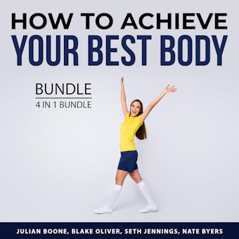 How to Achieve Your Best Body Bundle, 4 in 1 Bundle: Fitness Motivation, Fitness Mindset, Built Like a Spartan, and Easy Guide to Muscle Building