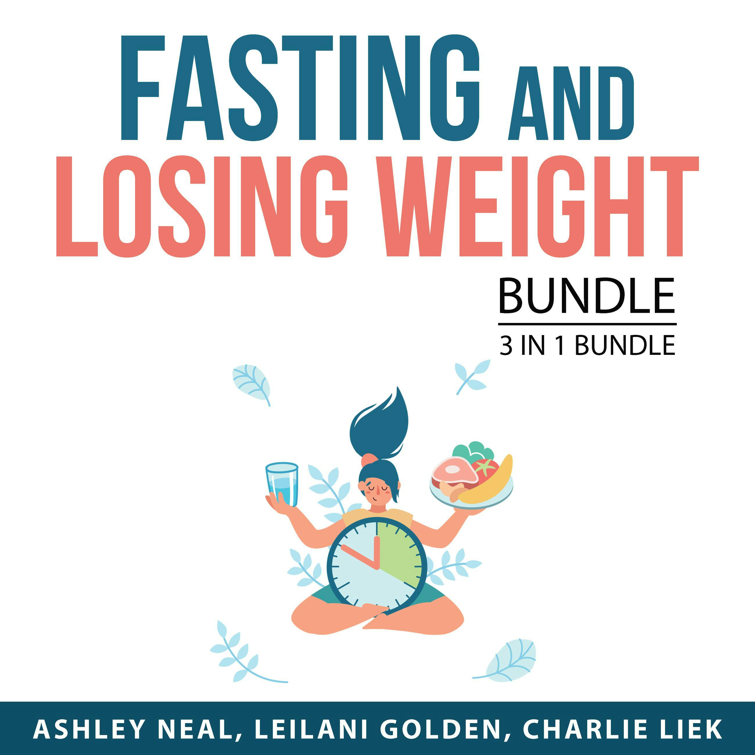 Fasting and Losing Weight Bundle, 3 in 1 Bundle: Everything About Intermittent Fasting, Fasting Diet For Weight Loss, Lose the Pounds - Charlie Liek, Ashley Neal, Leilani Golden