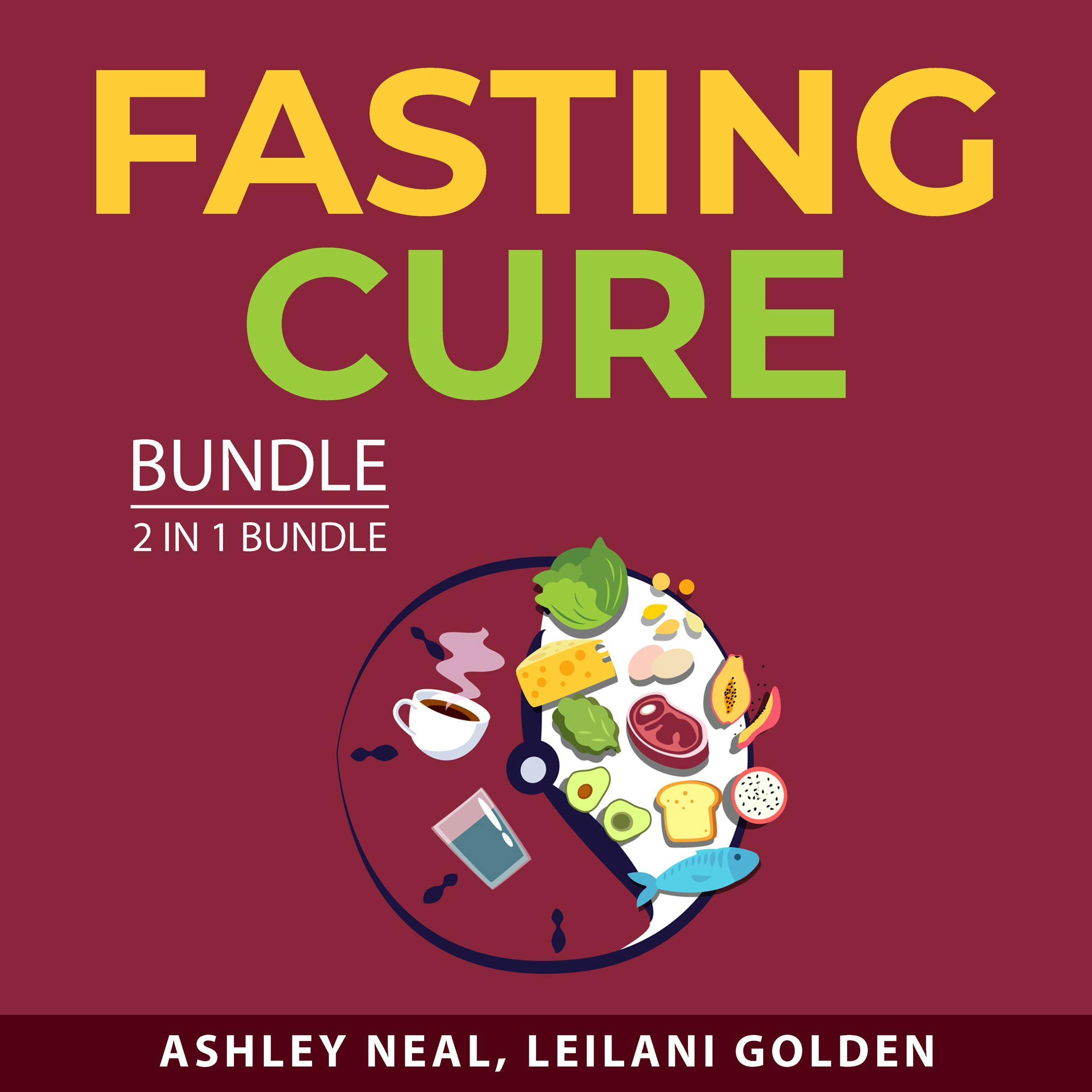 Fasting Cure Bundle, 2 in 1 Bundle: Everything About Intermittent Fasting and Fasting Diet For Weight Loss - Ashley Neal, Leilani Golden