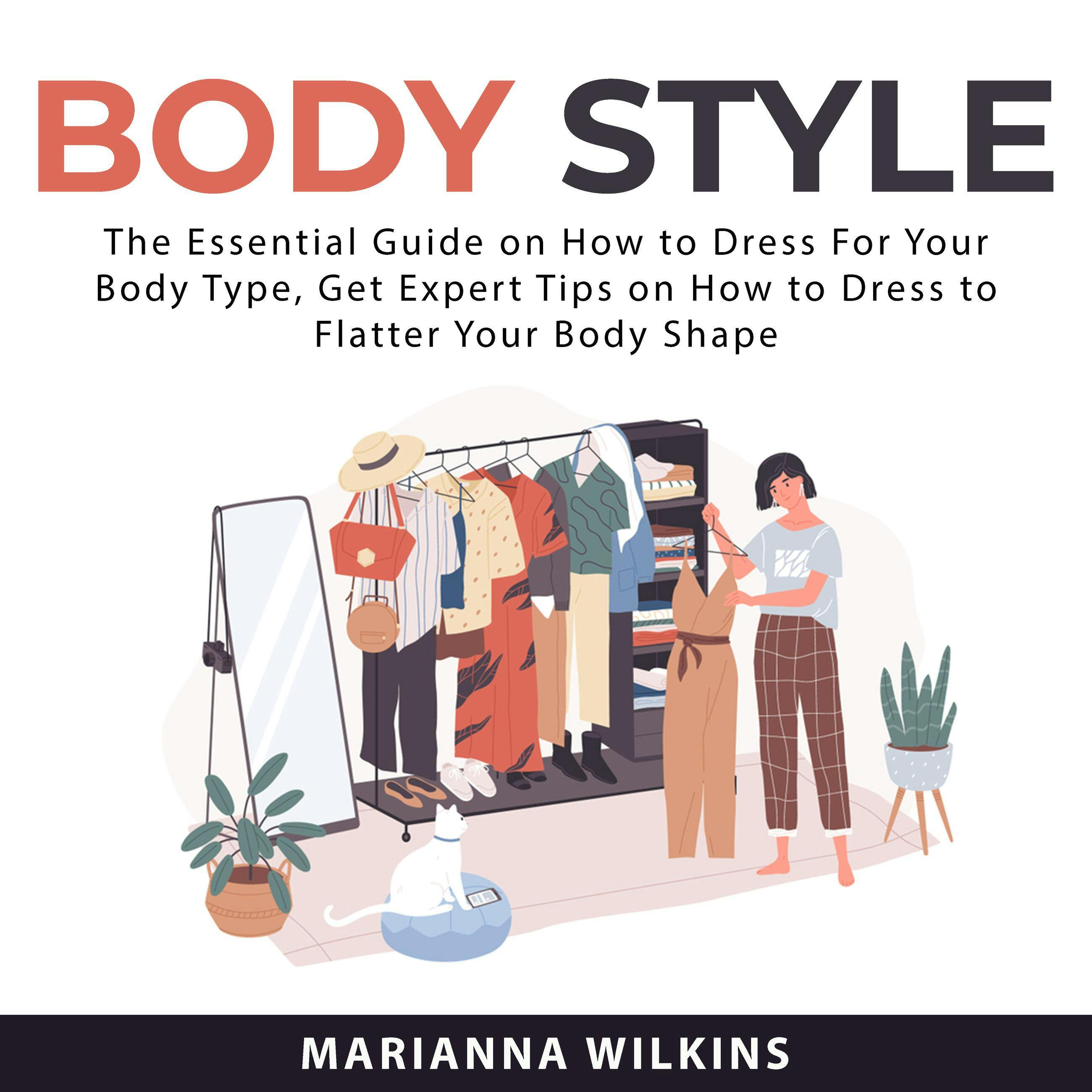 Body Style: The Essential Guide on How to Dress For Your BodyType, Get Expert Tips on How to Dress to Flatter Your Body Shape - Marianna Wilkins