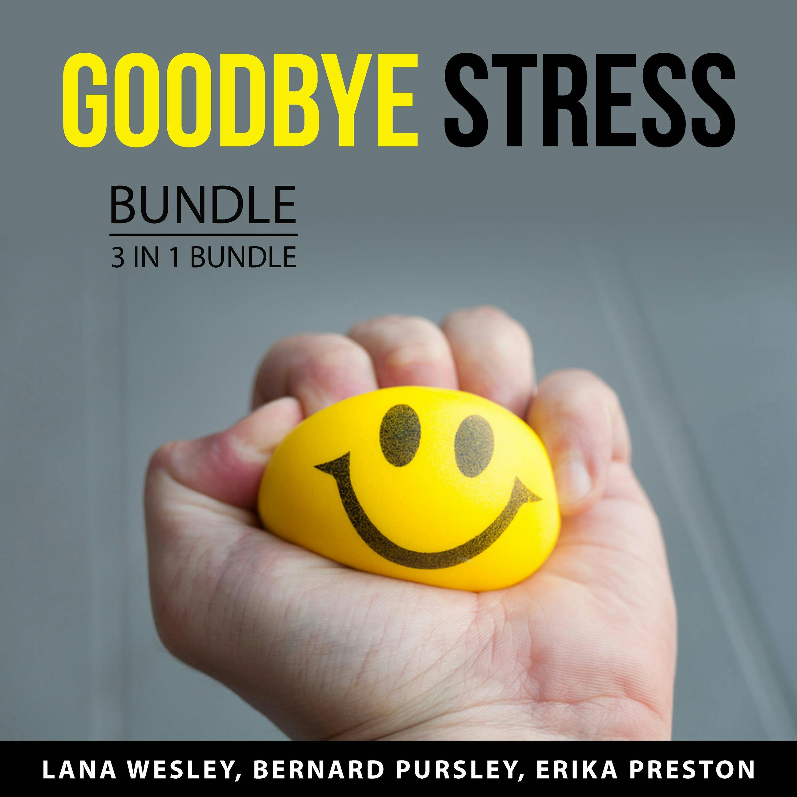 Goodbye Stress Bundle, 3 in 1 Bundle: Say Goodbye to Stress, Stress Buster, and Practicing Mindfulness Meditation - Lana Wesley, Erika Preston, Bernard Pursley