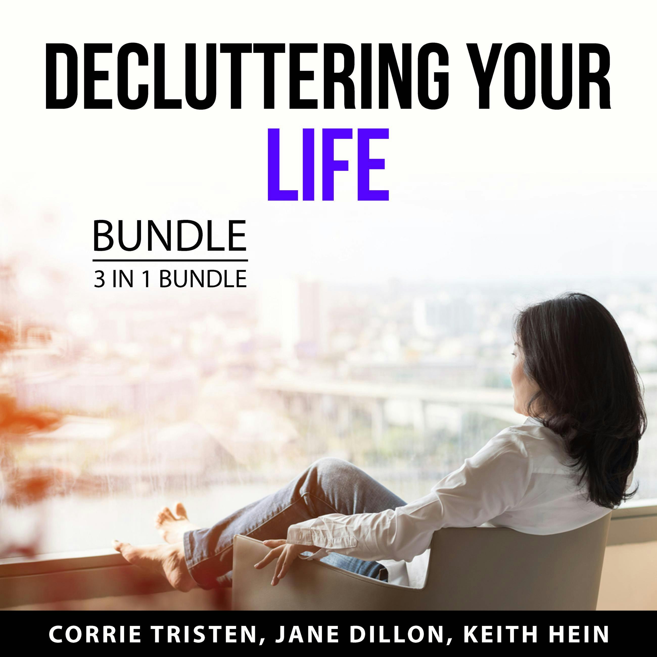 Decluttering Your Life Bundle, 3 in 1 Bundle: Declutter and Organize Your Life, Declutter and Organize Your Home, and Declutter Your Mind - Keith Hein, Corrie Tristen, Jane Dillon
