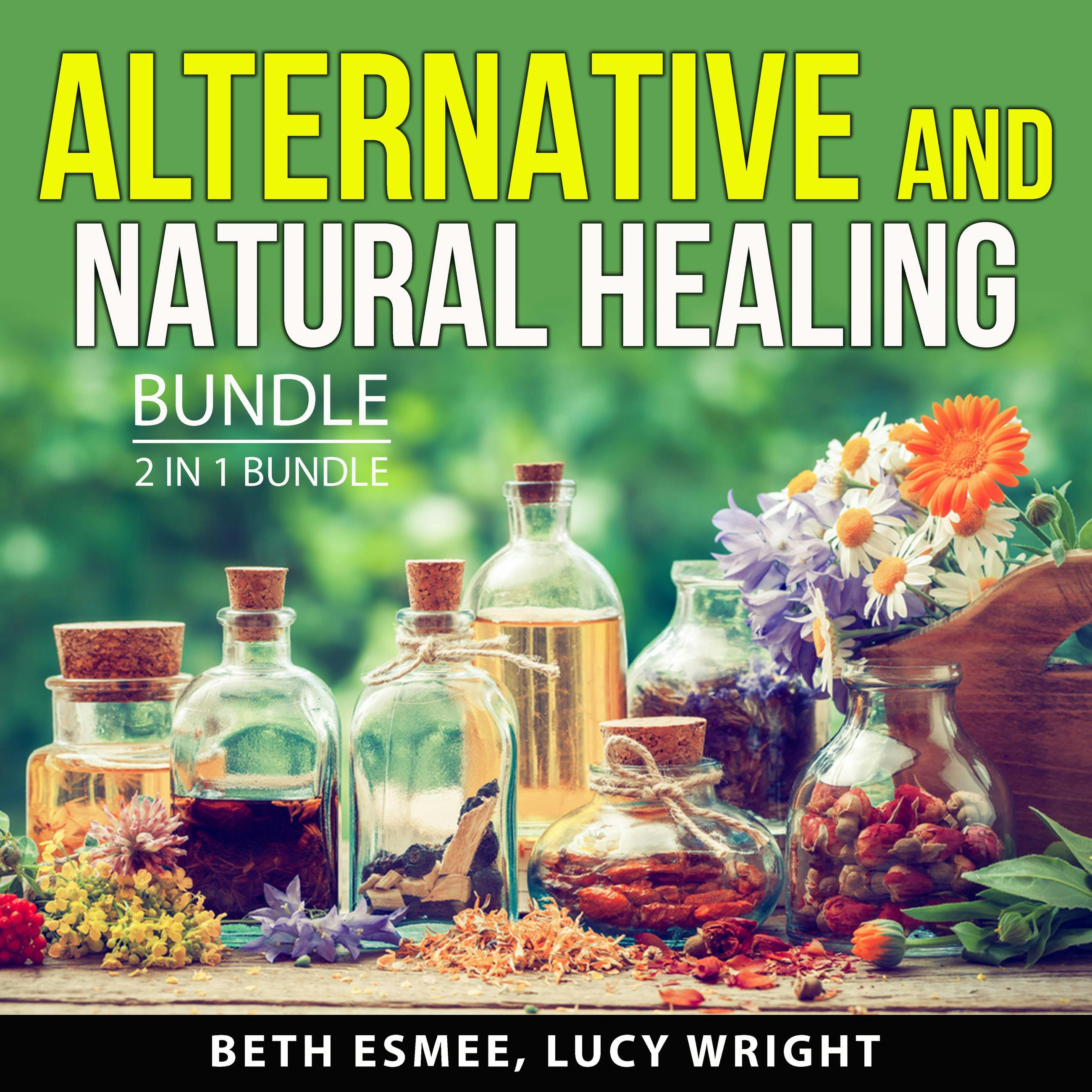 Alternative and Natural Healing Bundle, 2 in 1 Bundle: Healing Through Medicinal Herbs and Natural Cures and Remedies - undefined