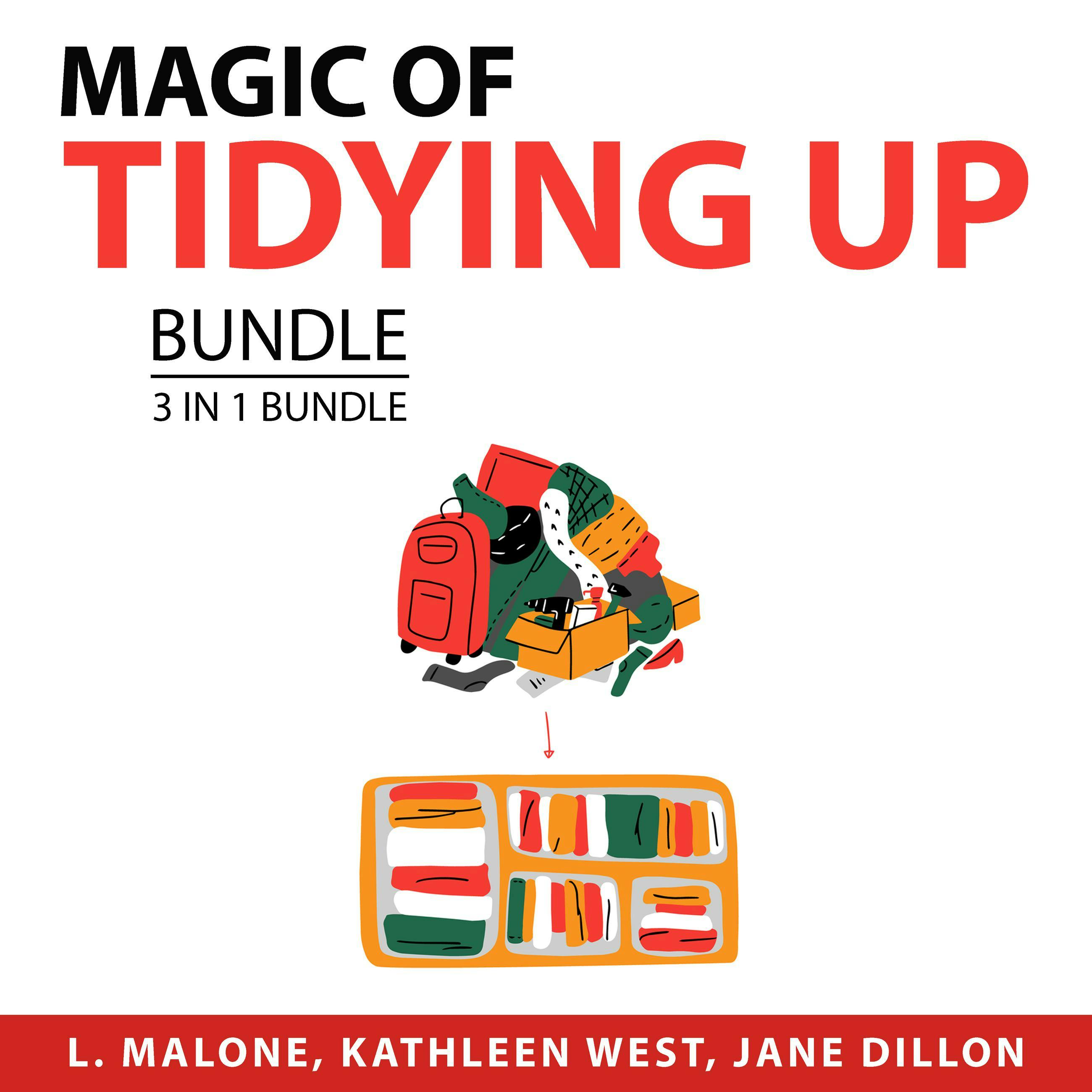 Magic of Tidying Up Bundle, 3 in 1 Bundle: Secrets to a Clean and Organized Home, Ultimate Organization Tips, and Declutter and Organize Your Home - L. Malone, Kathleen West, Jane Dillon