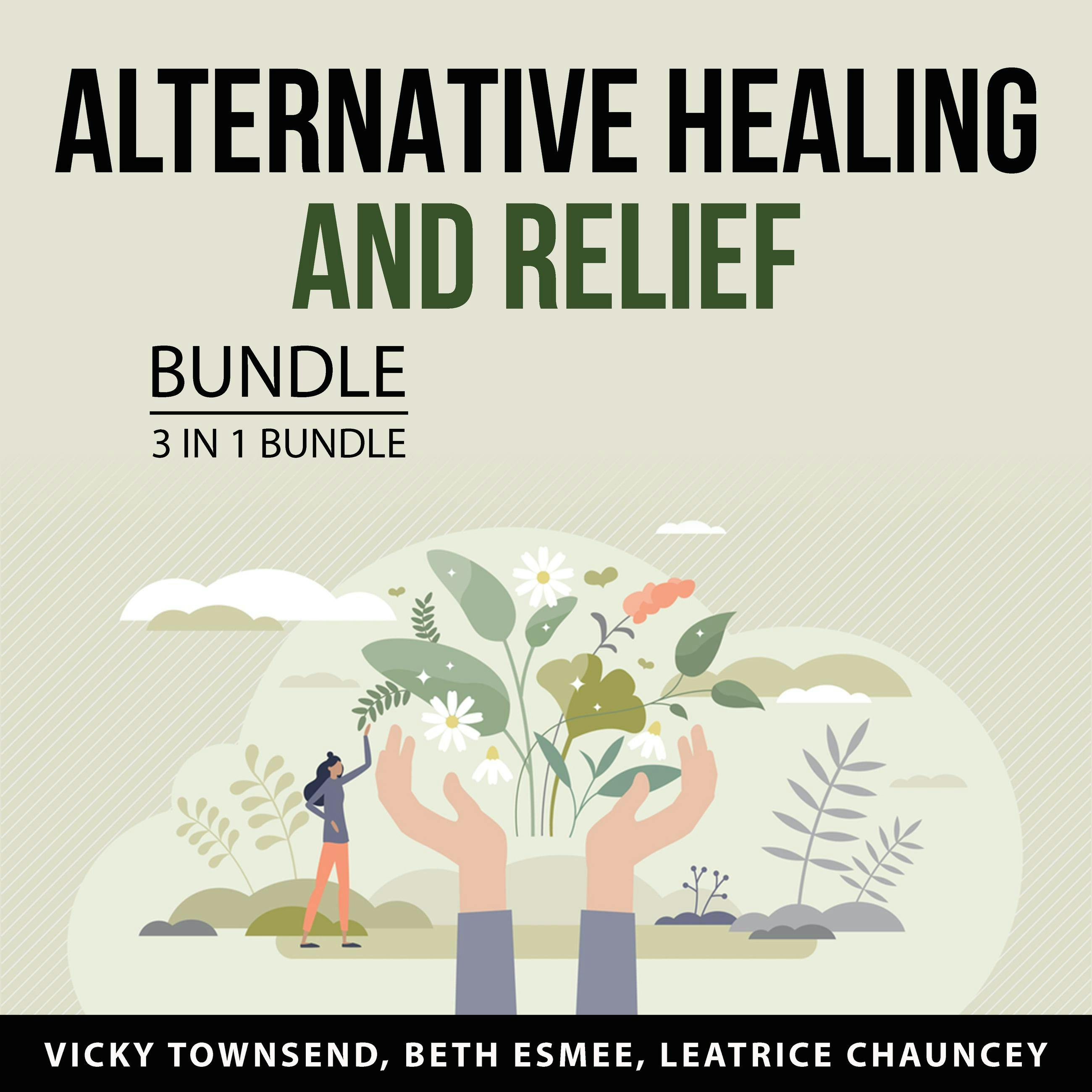 Alternative Healing and Relief Bundle, 3 in 1 Bundle: Medicinal Plants Handbook, Healing Through Medicinal Herbs, and Aromatherapy and Essential Oils for Healing - Leatrice Chauncey, Vicky Townsend, Beth Esmee