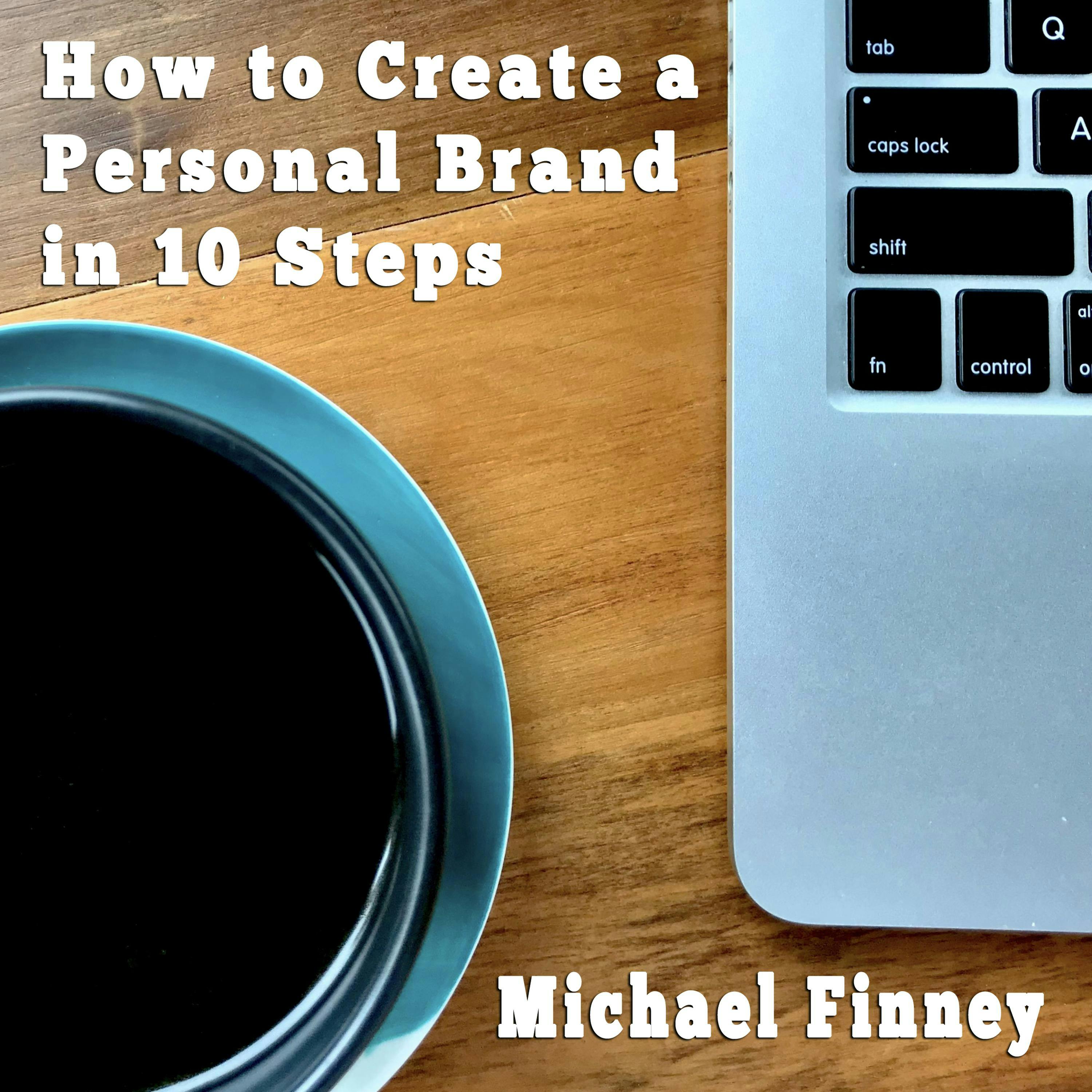 How to Create a Personal Brand in 10 Steps: Content development workbook for beginners - Michael Finney