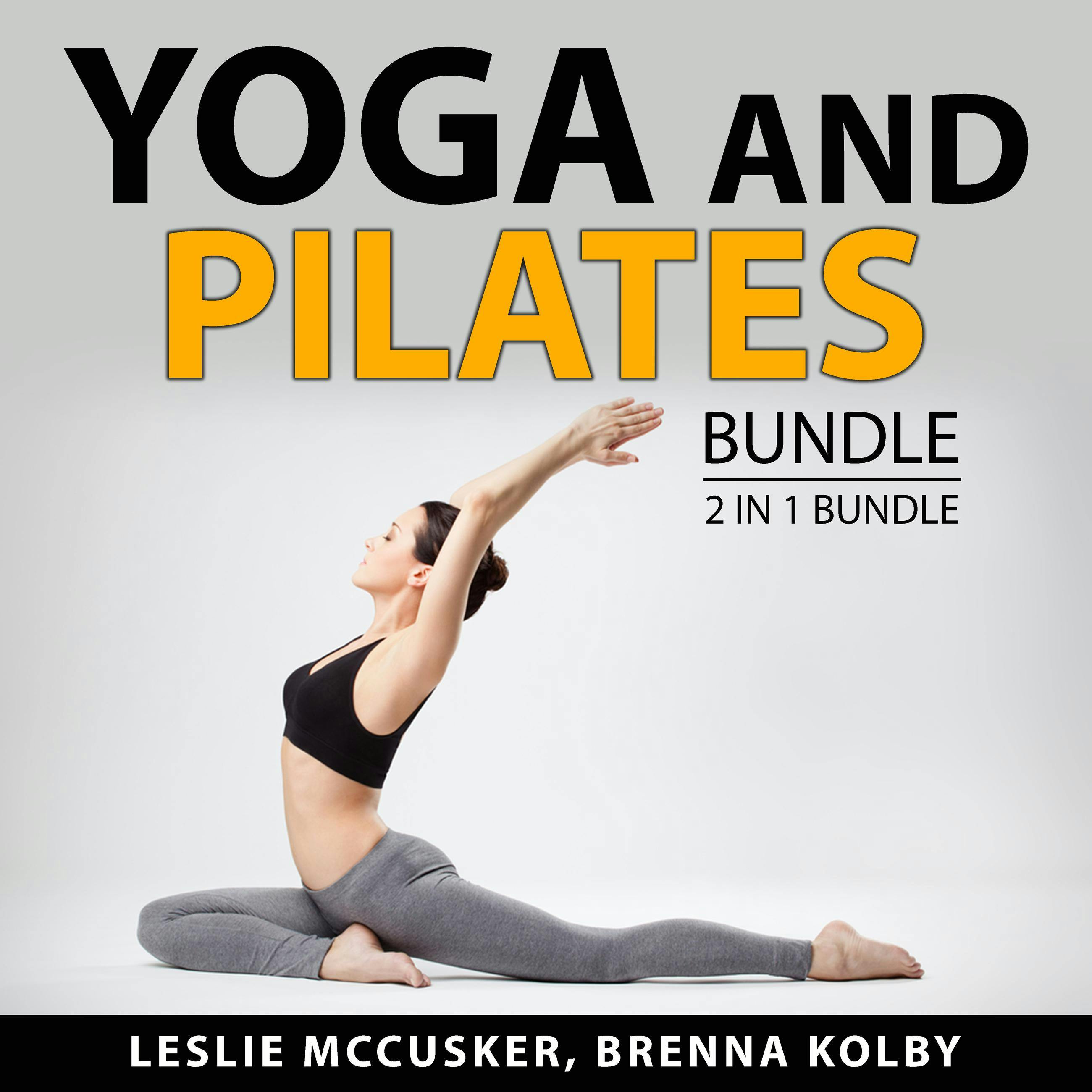 Yoga and Pilates Bundle, 2 in 1 Bundle: Pilates Workout Bible, Beginner Yoga - Brenna Kolby, Leslie McCusker