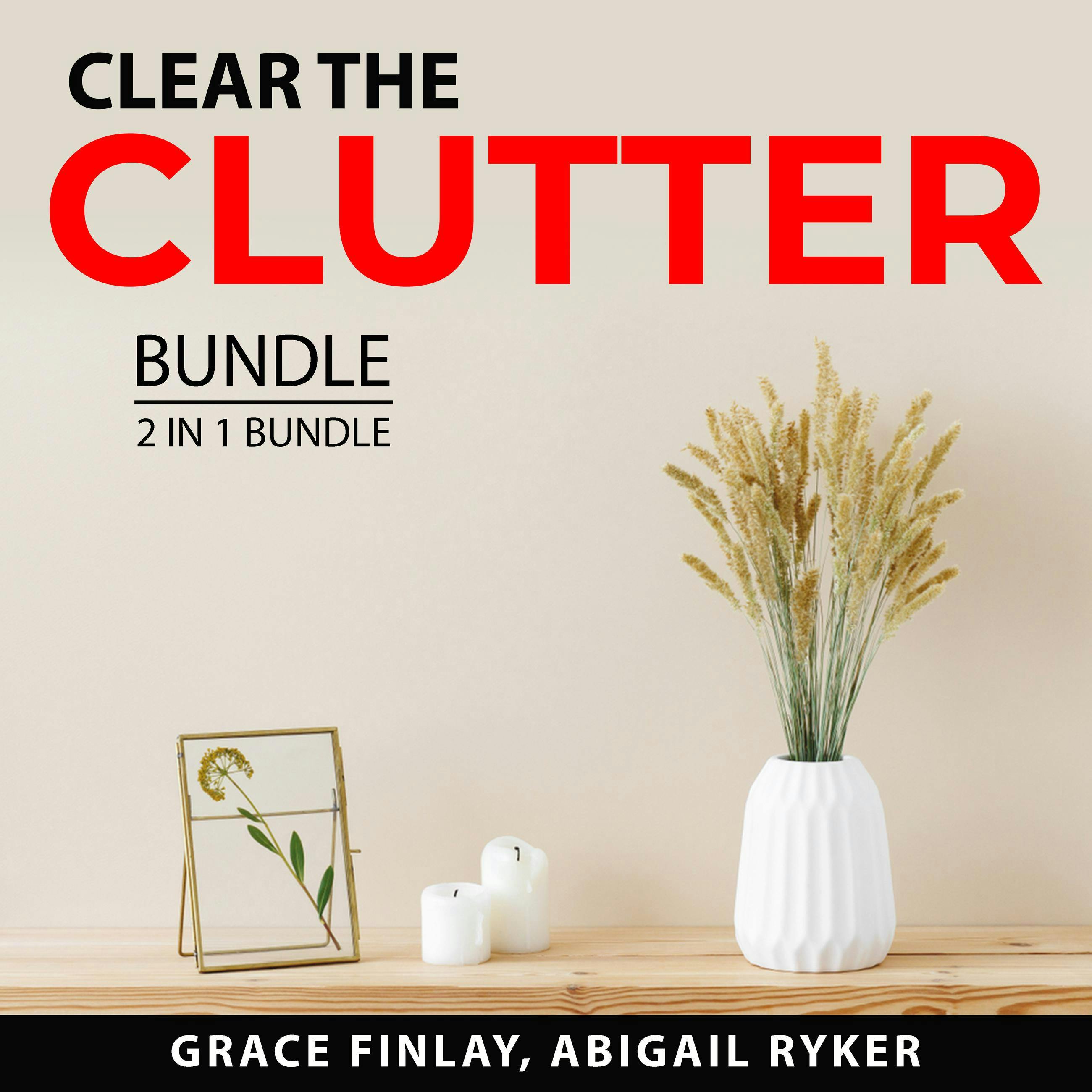 Clear the Clutter Bundle, 2 in 1 Bundle: Clutter Free Life and Declutter Your Life - undefined
